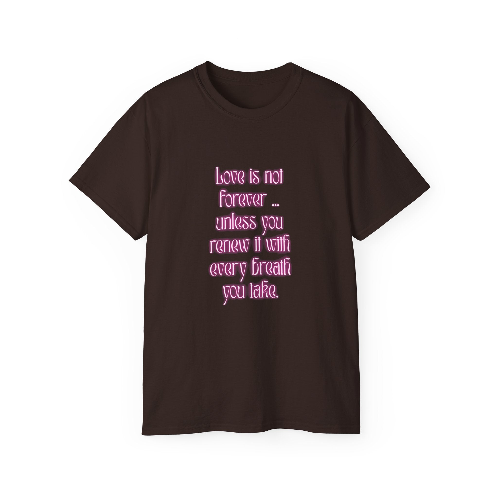 Love is not forever … unless you renew it with every breath you take. || Inspirational T-Shirt, Cute Gift for Loved Ones, Valentine's Day Shirt, Trendy Cotton Tee