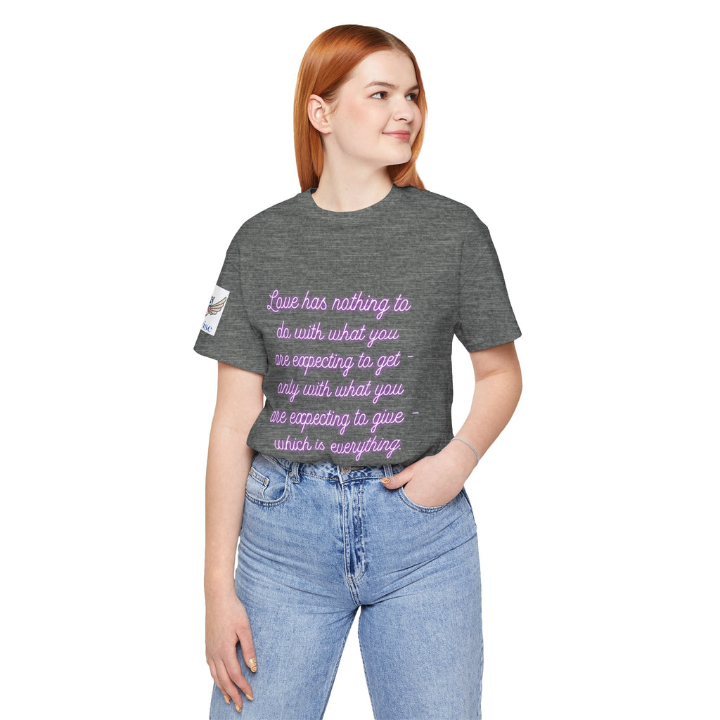 Love has nothing to do with what you are expecting to get - only with what you are expecting to give - which is everything. (Katherine Hepburn) || Unisex Short Sleeve Shirt, Casual Wear, Gift for Friends, Inspirational Quote Apparel