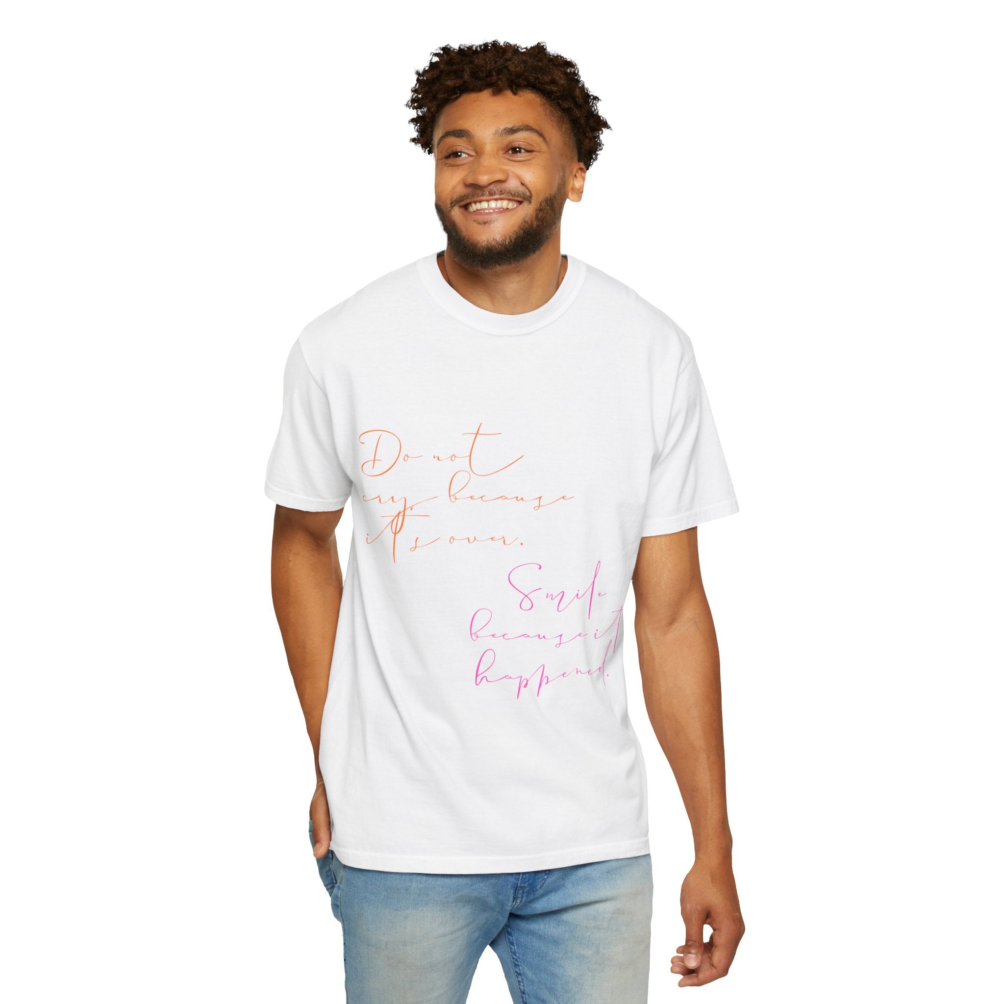 Do not cry because it's over. Smile because it happened.  || Inspirational Unisex T-Shirt with Positive Quotes