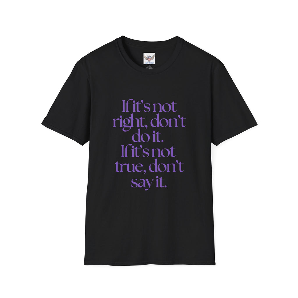 If it’s not right, don’t do it. If it’s not true, don’t say it. ||  Inspirational Gift, Unisex Graphic Tee, Everyday Wear, Perfect for Self-Care Days, Thoughtful Present