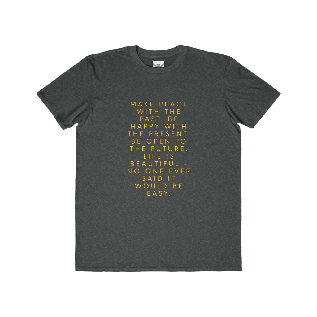 Make peace with the past. Be happy with the present. Be open to the future. Life is beautiful - no one ever said it would be easy. ||  Motivational T-Shirt, Peaceful Graphic Tee, Casual Wear, Gift for Him