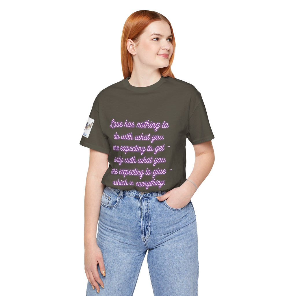 Love has nothing to do with what you are expecting to get - only with what you are expecting to give - which is everything. (Katherine Hepburn) || Unisex Short Sleeve Shirt, Casual Wear, Gift for Friends, Inspirational Quote Apparel