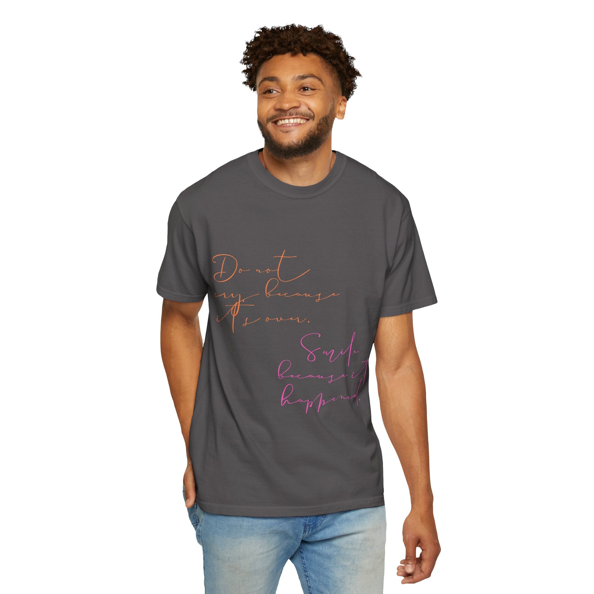 Do not cry because it's over. Smile because it happened.  || Inspirational Unisex T-Shirt with Positive Quotes