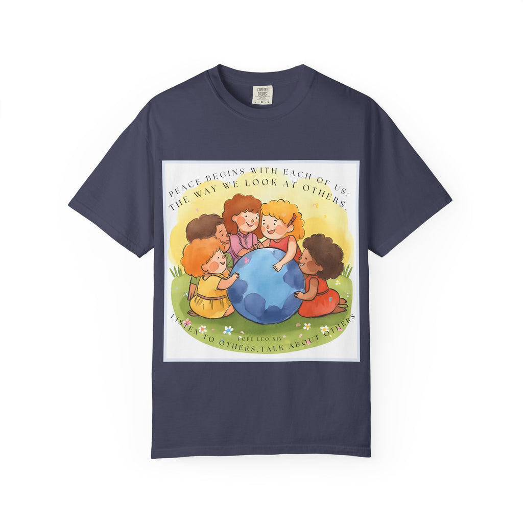 Peace begins with each of us: the way we look at others, listen to others, talk about others. ||  Unisex Garment-Dyed Tee, Friendship Gift, Eco-Friendly Apparel, Kids' Birthday, Fun Community Shirt