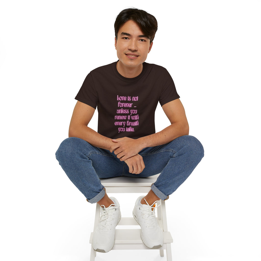 Love is not forever … unless you renew it with every breath you take. || Inspirational T-Shirt, Cute Gift for Loved Ones, Valentine's Day Shirt, Trendy Cotton Tee