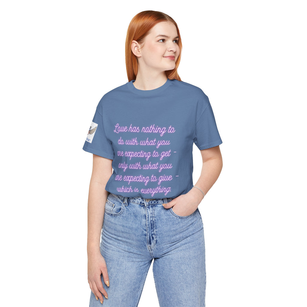 Love has nothing to do with what you are expecting to get - only with what you are expecting to give - which is everything. (Katherine Hepburn) || Unisex Short Sleeve Shirt, Casual Wear, Gift for Friends, Inspirational Quote Apparel