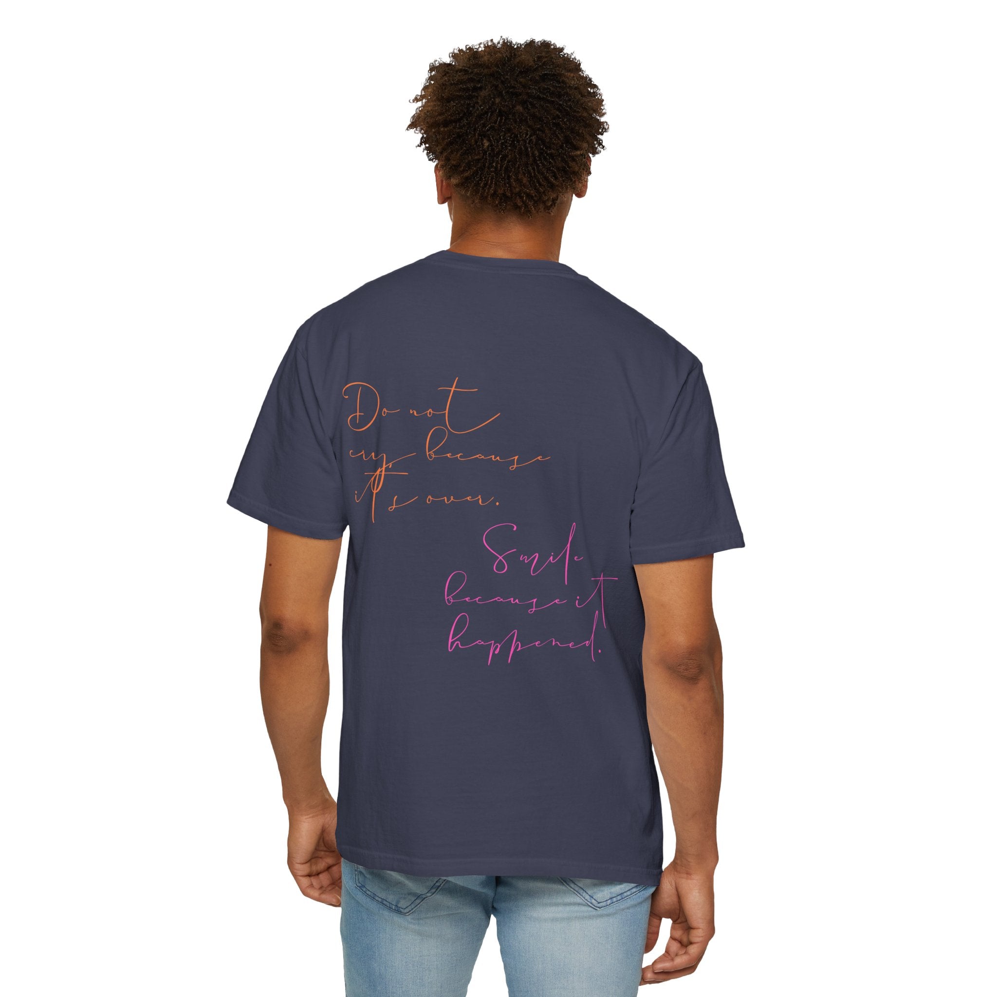 Do not cry because it's over. Smile because it happened.  || Inspirational Unisex T-Shirt with Positive Quotes