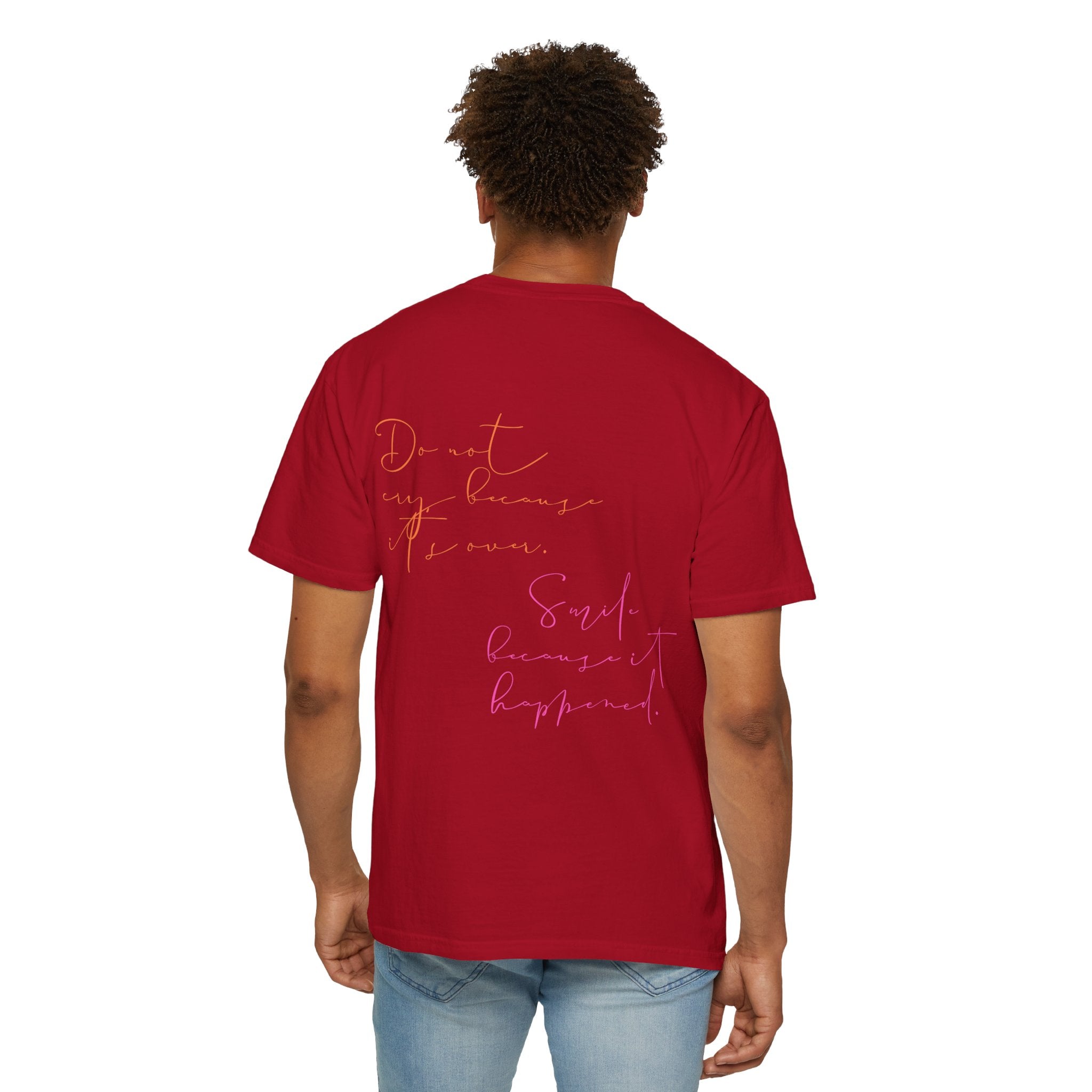 Do not cry because it's over. Smile because it happened.  || Inspirational Unisex T-Shirt with Positive Quotes