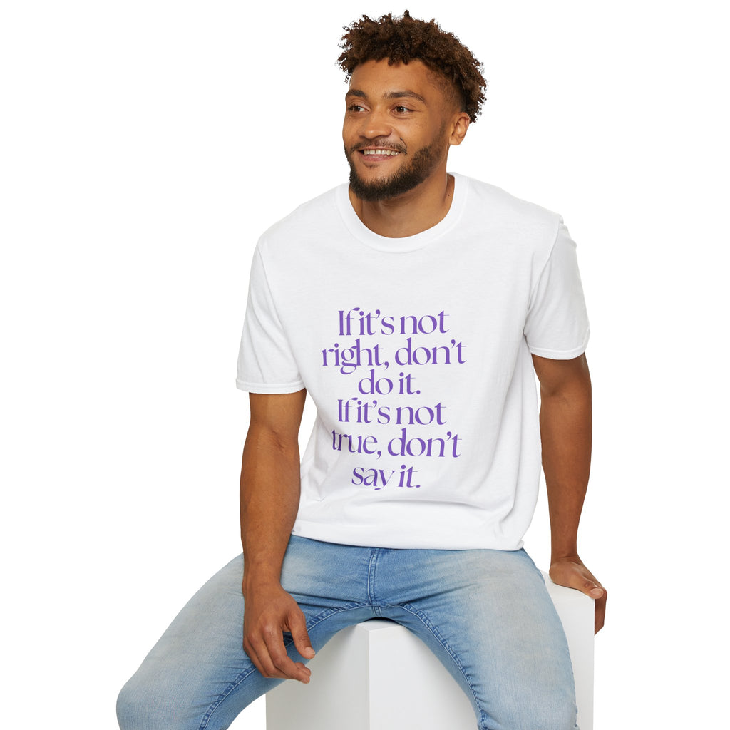 If it’s not right, don’t do it. If it’s not true, don’t say it. ||  Inspirational Gift, Unisex Graphic Tee, Everyday Wear, Perfect for Self-Care Days, Thoughtful Present
