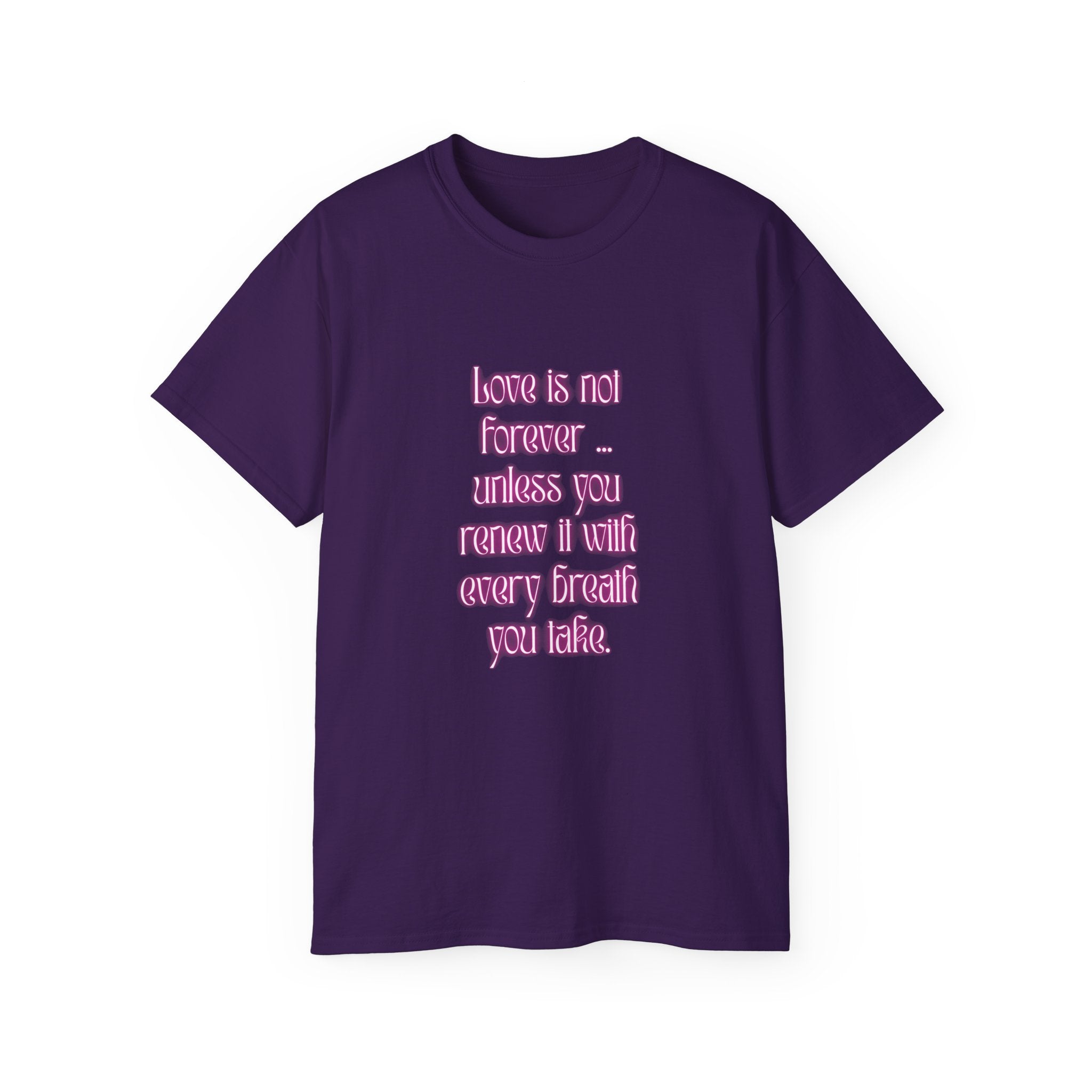 Love is not forever … unless you renew it with every breath you take. || Inspirational T-Shirt, Cute Gift for Loved Ones, Valentine's Day Shirt, Trendy Cotton Tee
