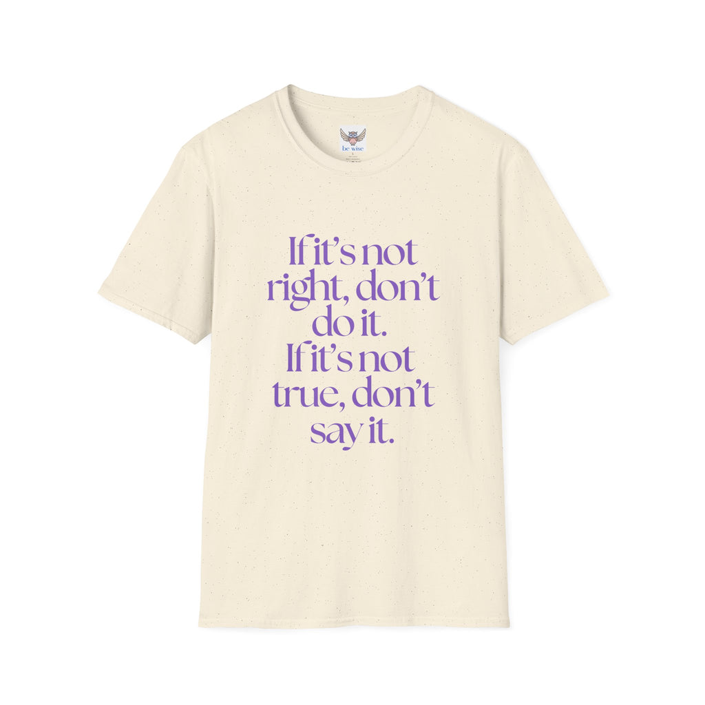 If it’s not right, don’t do it. If it’s not true, don’t say it. ||  Inspirational Gift, Unisex Graphic Tee, Everyday Wear, Perfect for Self-Care Days, Thoughtful Present