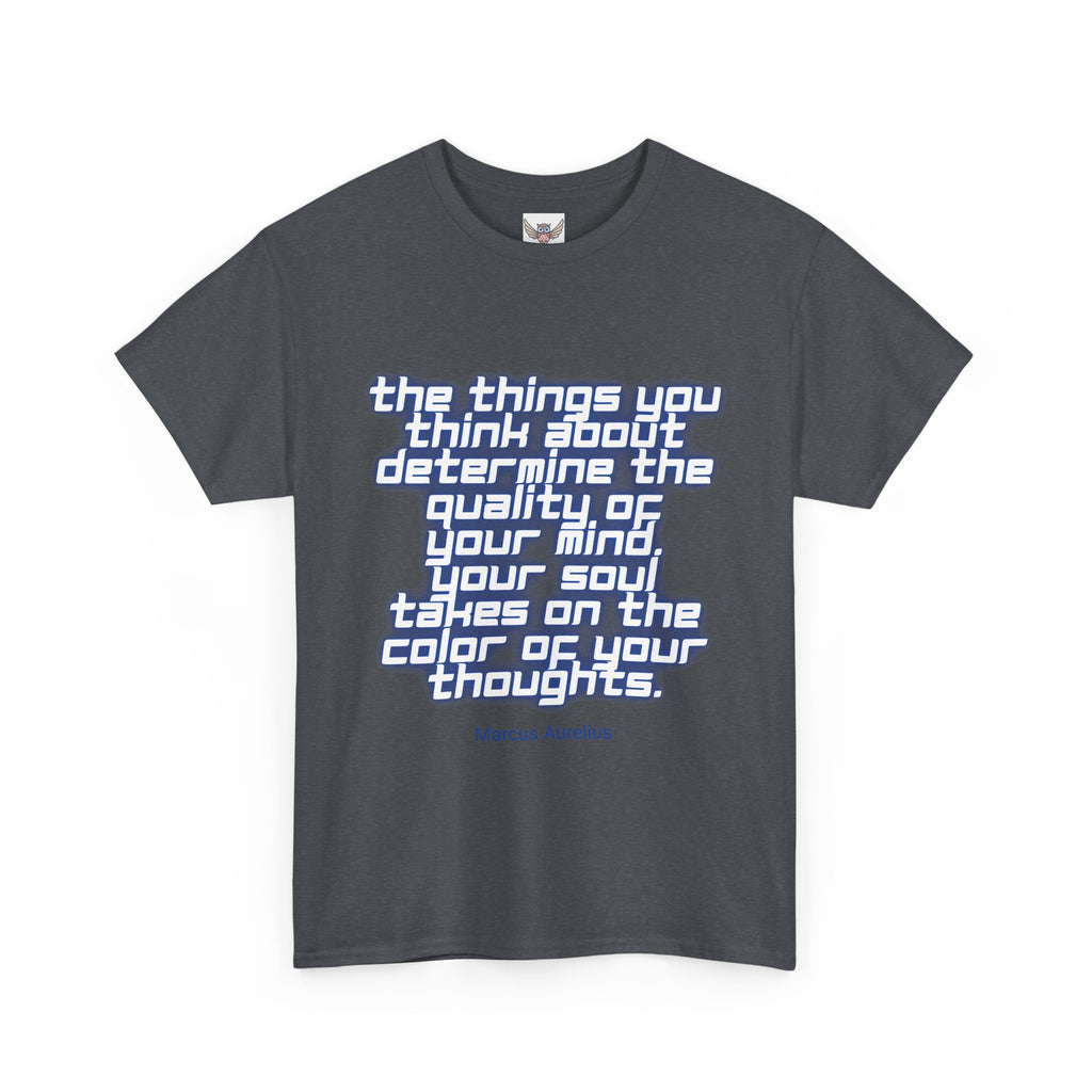 The things you think about determine the quality of your mind. Your soul takes on the color of your thoughts. (Marcus Aurelius) ||  - Positive Thinking, Motivational Shirt, Unisex Cotton T-Shirt, Mindfulness Gift, Casual Wear