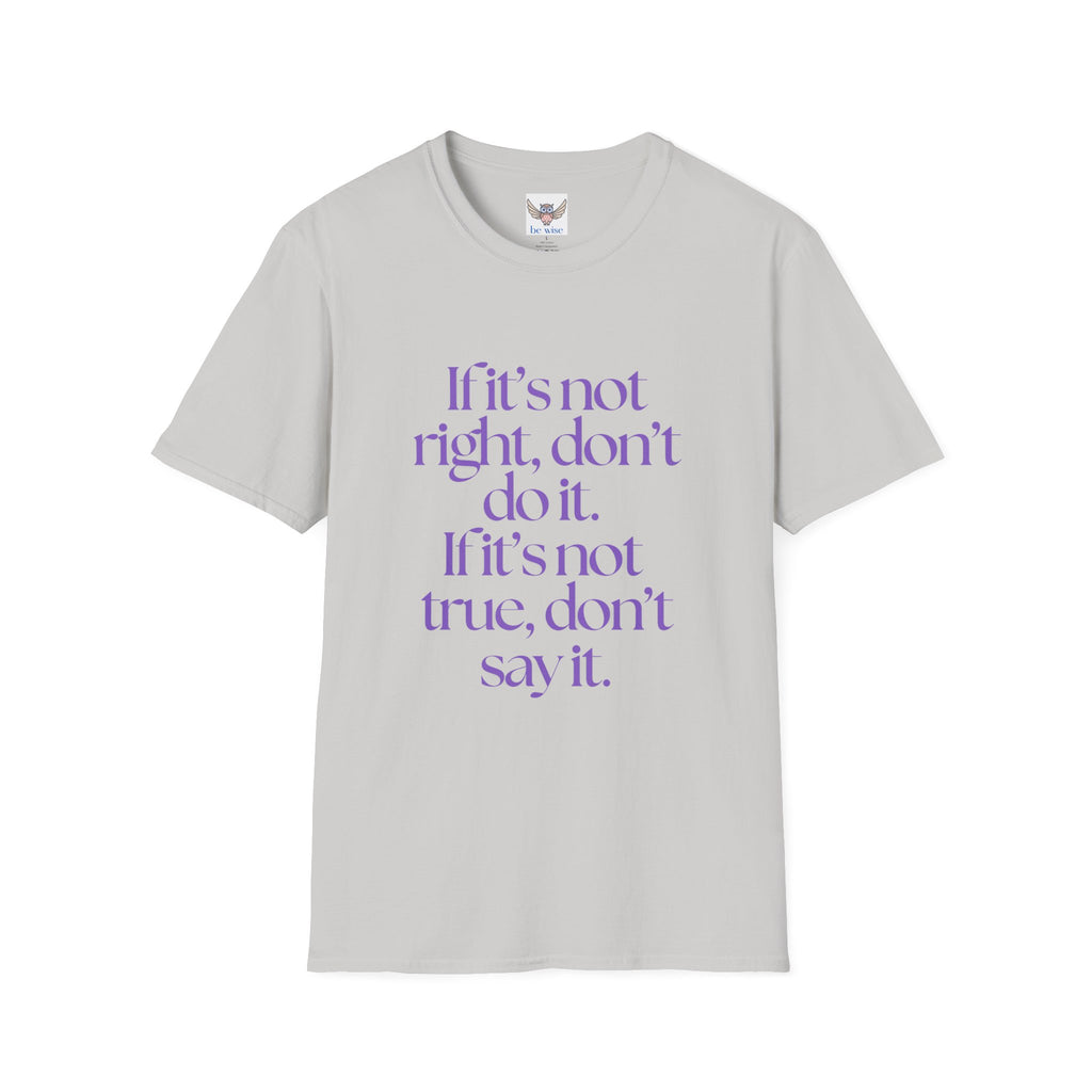 If it’s not right, don’t do it. If it’s not true, don’t say it. ||  Inspirational Gift, Unisex Graphic Tee, Everyday Wear, Perfect for Self-Care Days, Thoughtful Present