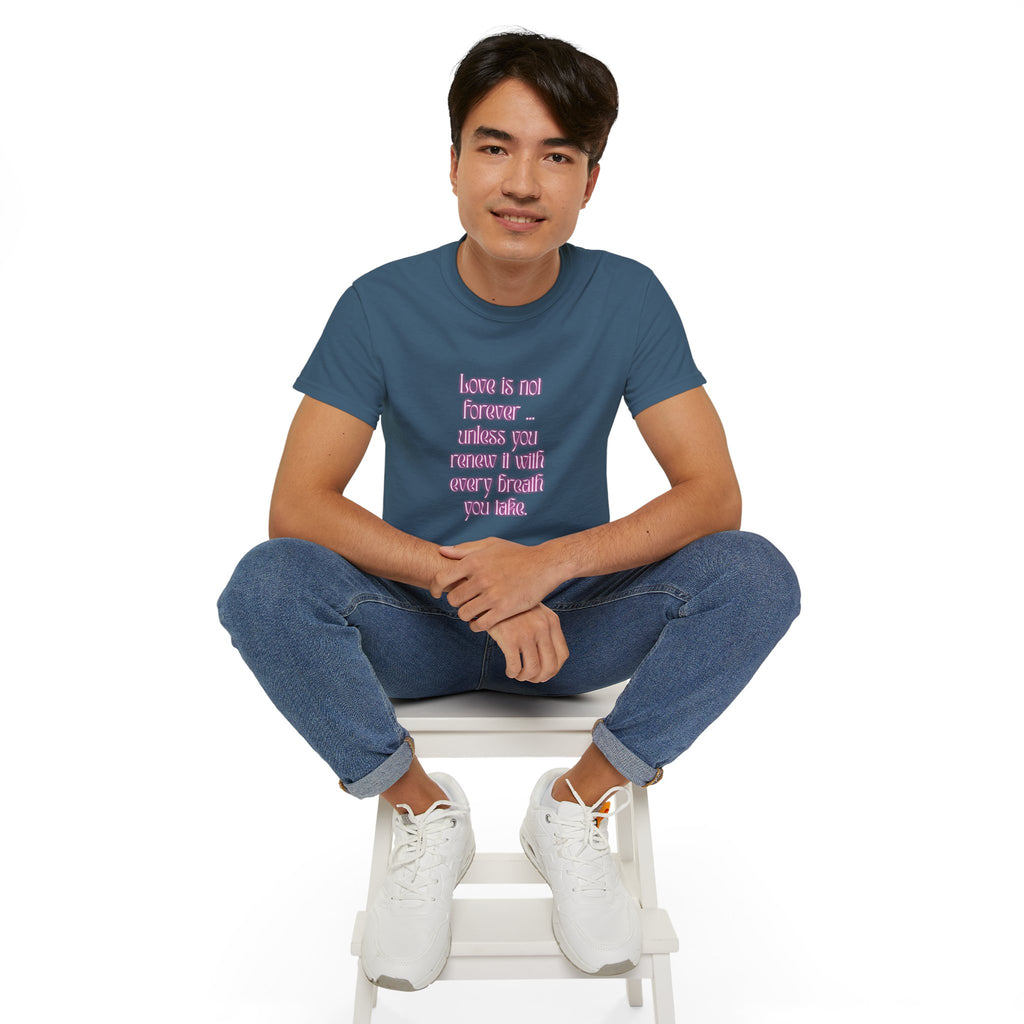 Love is not forever … unless you renew it with every breath you take. || Inspirational T-Shirt, Cute Gift for Loved Ones, Valentine's Day Shirt, Trendy Cotton Tee