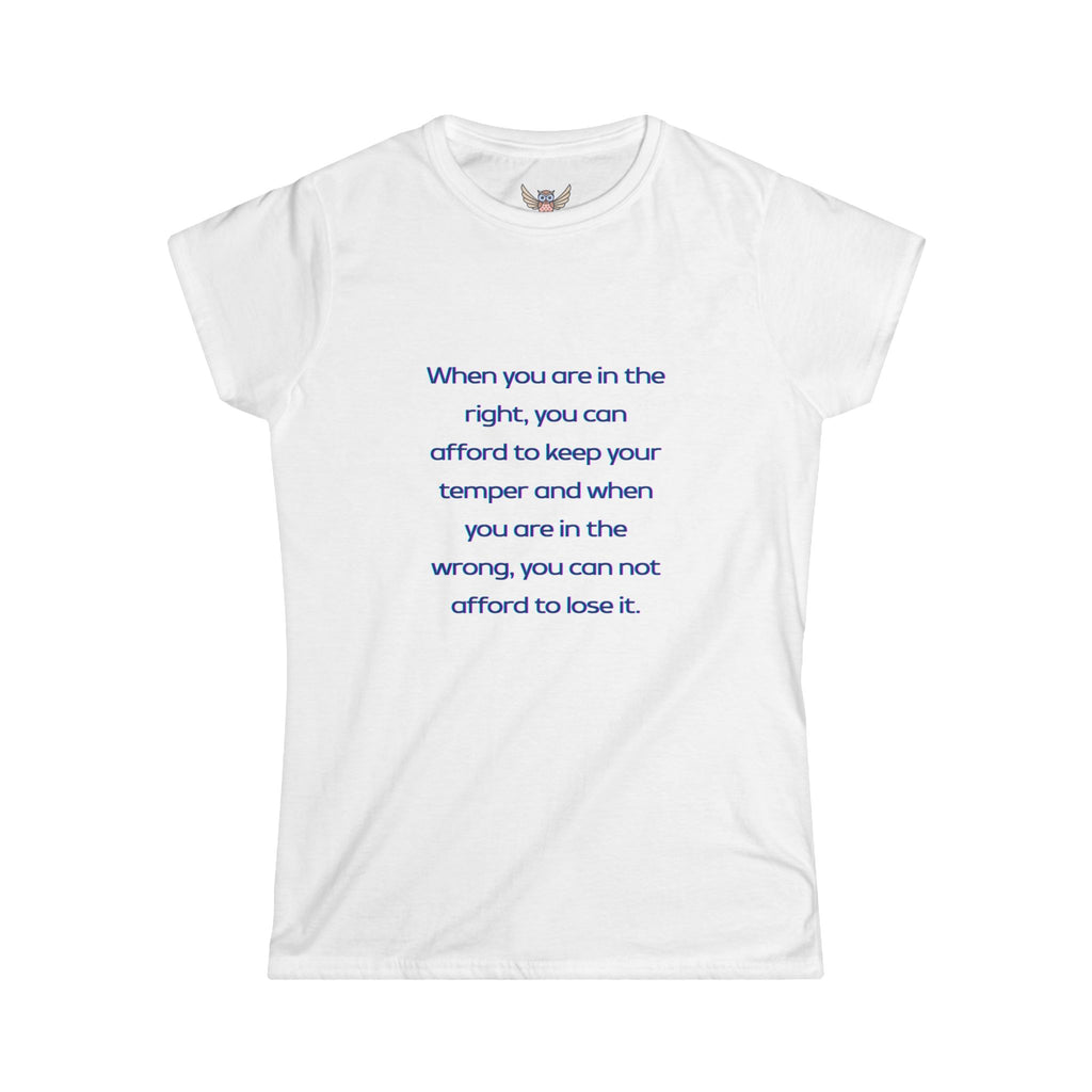When you are in the right, you can afford to keep your temper and when you are in the wrong, you can not afford to lose it. ||  Relaxed Fit Women's Tee, Motivational Shirt, Casual Wear, Gift for Friends, Thoughtful Apparel