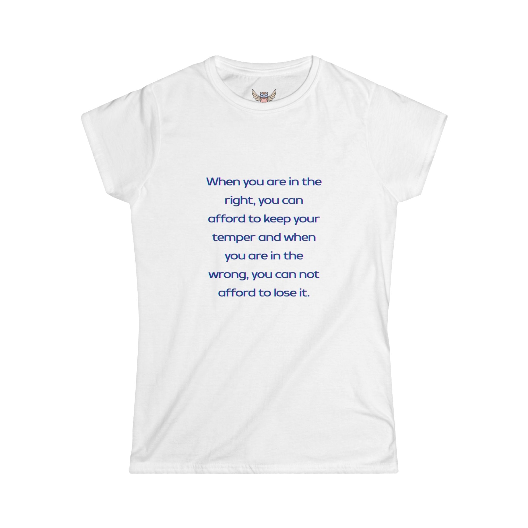 When you are in the right, you can afford to keep your temper and when you are in the wrong, you can not afford to lose it. ||  Relaxed Fit Women's Tee, Motivational Shirt, Casual Wear, Gift for Friends, Thoughtful Apparel