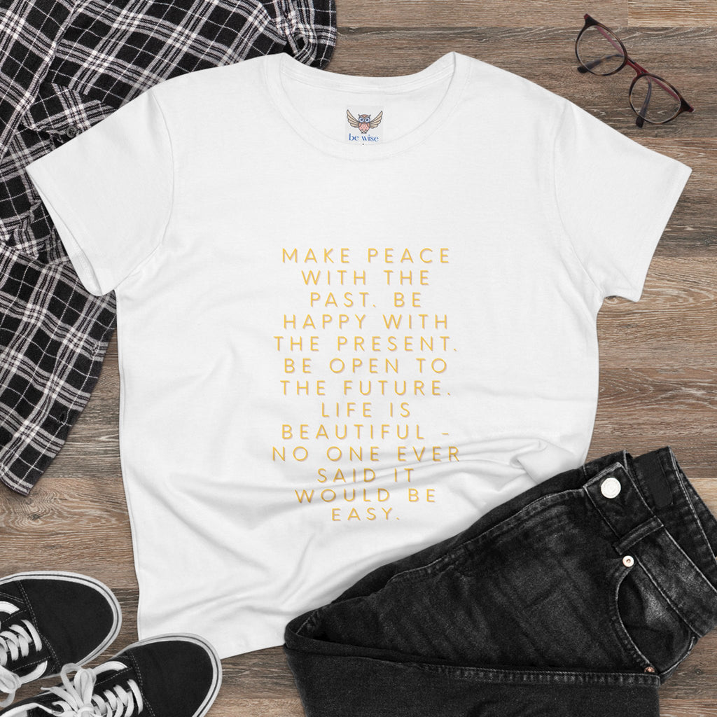 Make peace with the past. Be happy with the present. Be open to the future. Life is beautiful - no one ever said it would be easy. ||  - Peace, Happiness, Motivation, Gifts for Her, Casual Wear, Self-Care
