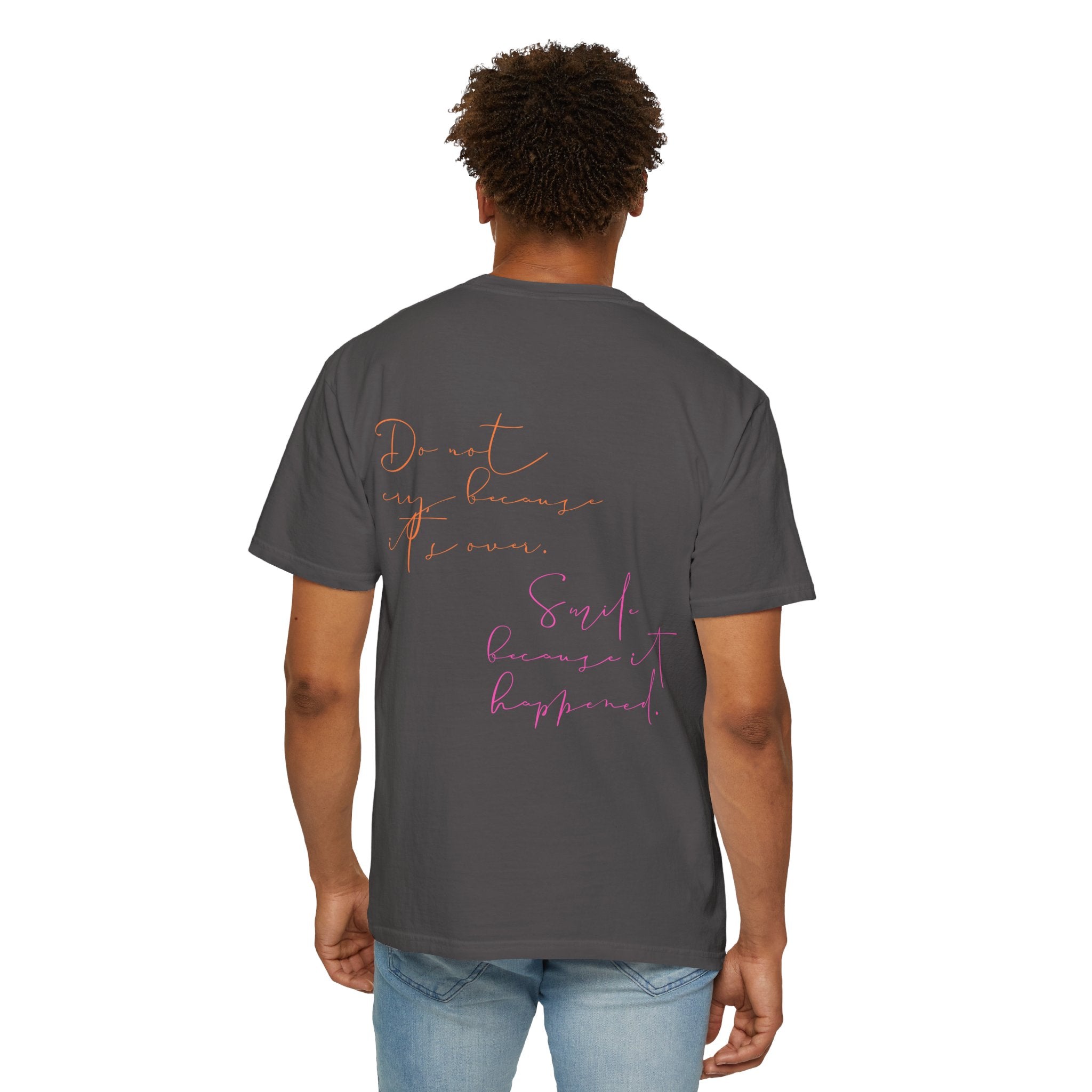 Do not cry because it's over. Smile because it happened.  || Inspirational Unisex T-Shirt with Positive Quotes