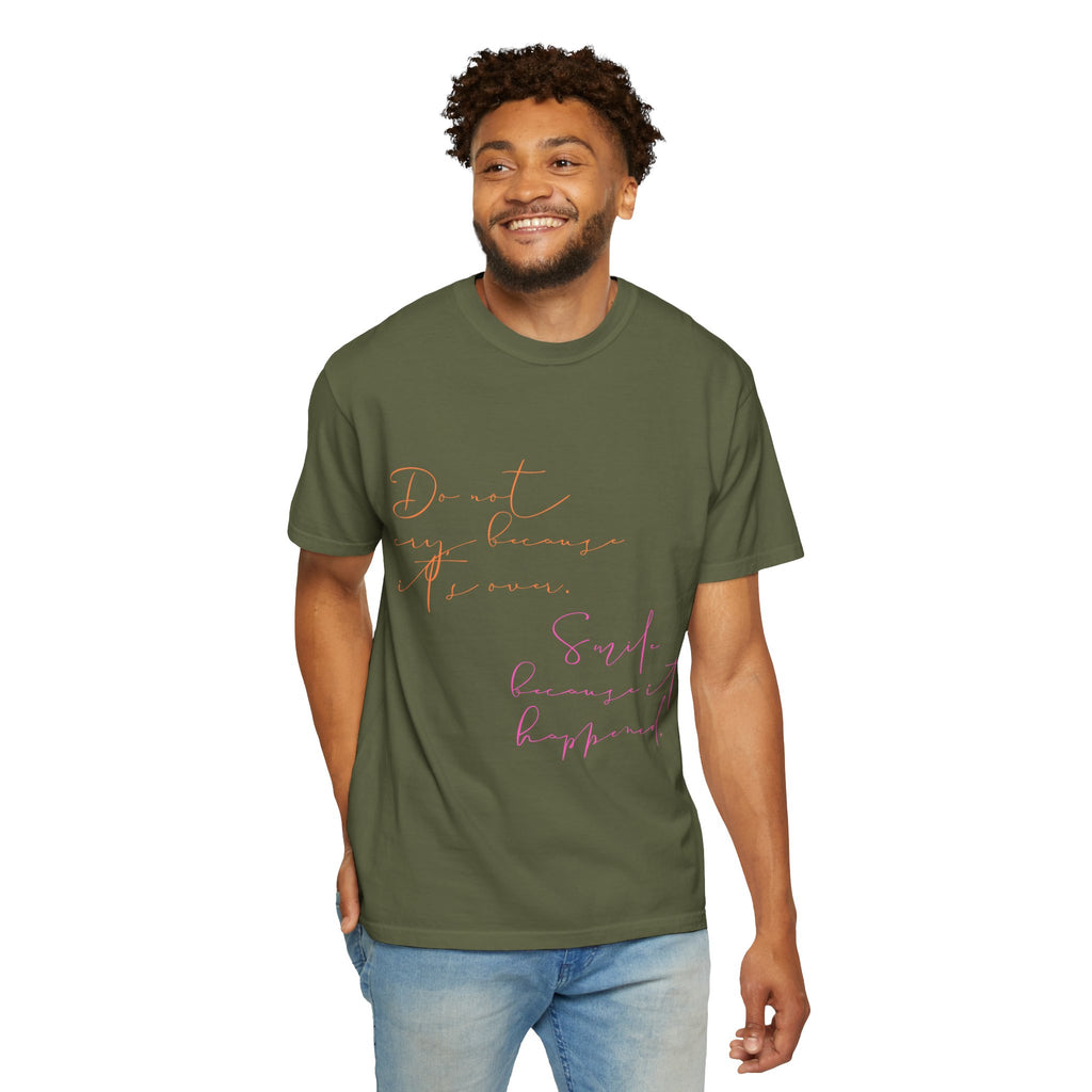 Do not cry because it's over. Smile because it happened.  || Inspirational Unisex T-Shirt with Positive Quotes
