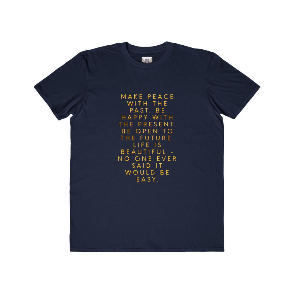 Make peace with the past. Be happy with the present. Be open to the future. Life is beautiful - no one ever said it would be easy. ||  Motivational T-Shirt, Peaceful Graphic Tee, Casual Wear, Gift for Him