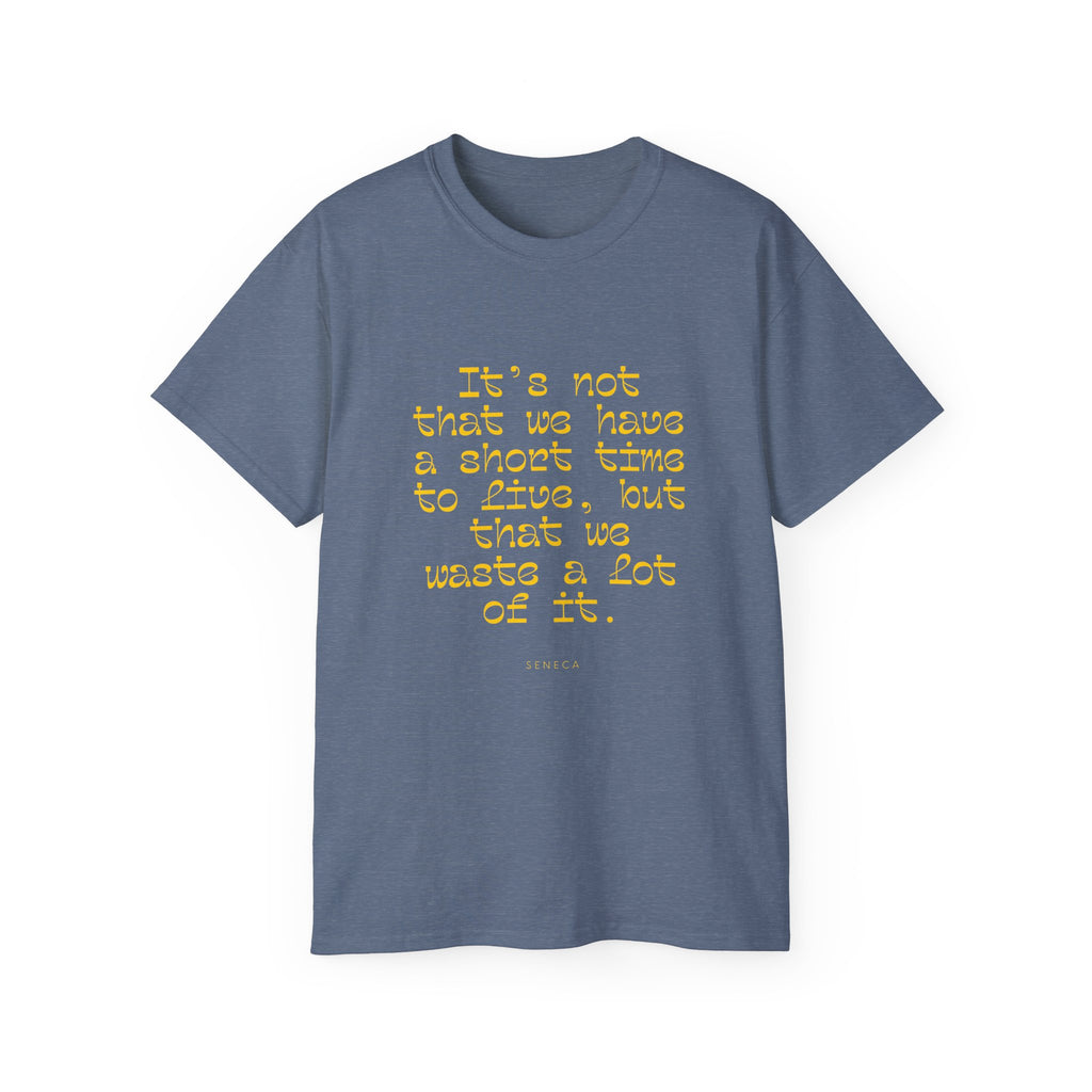 It’s not that we have a short time to live, but that we waste a lot of it. || - Motivational Shirt for Everyday Moments, Gift for Friends & Family, Casual Wear, Birthday, Encouragement