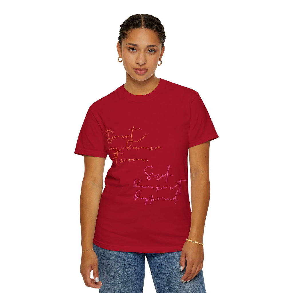 Do not cry because it's over. Smile because it happened.  || Inspirational Unisex T-Shirt with Positive Quotes