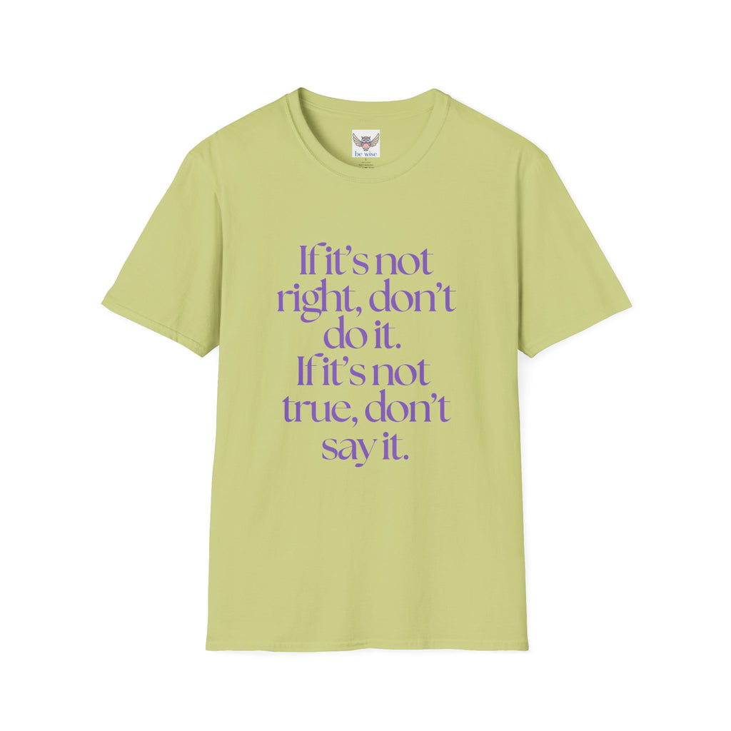 If it’s not right, don’t do it. If it’s not true, don’t say it. ||  Inspirational Gift, Unisex Graphic Tee, Everyday Wear, Perfect for Self-Care Days, Thoughtful Present