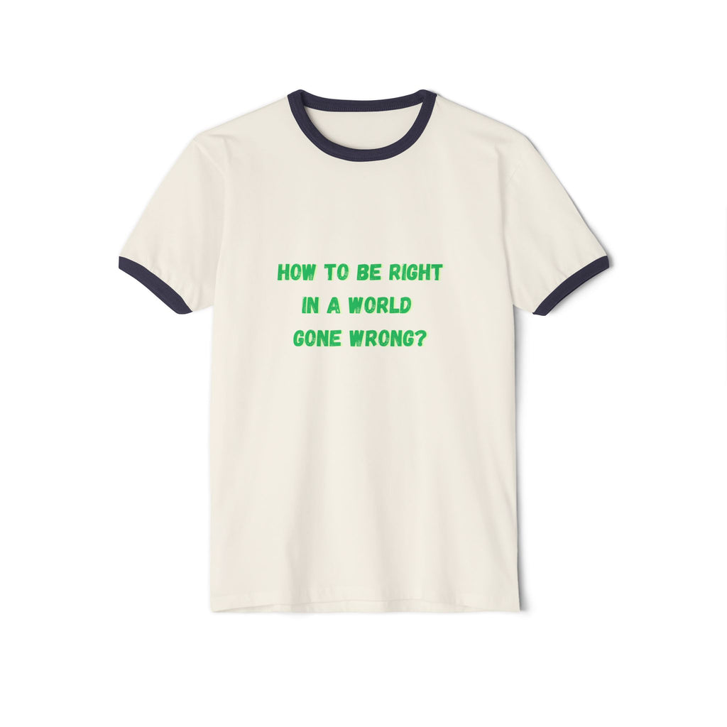 How to be right in a world gone wrong? || Thought-Provoking Unisex Cotton Ringer T-Shirt, Inspirational Quote Tee, Casual Wear, Gift for Friends, Funny Conversation Starter, [...]