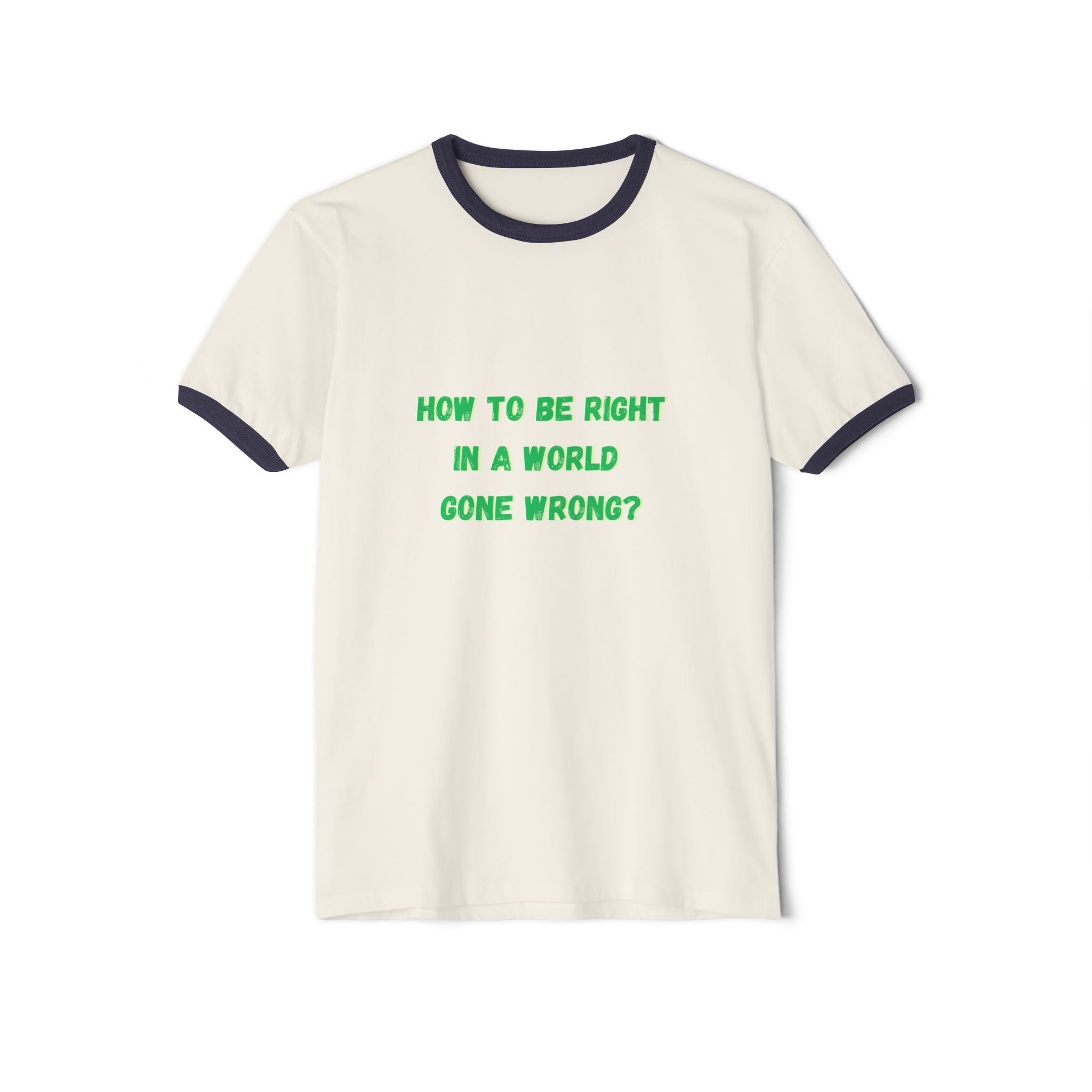 How to be right in a world gone wrong? || Thought-Provoking Unisex Cotton Ringer T-Shirt, Inspirational Quote Tee, Casual Wear, Gift for Friends, Funny Conversation Starter, [...]