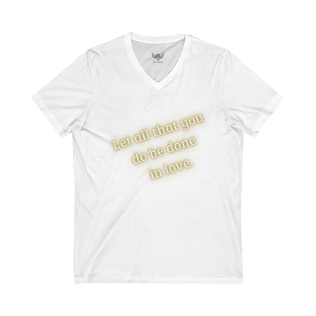 Let all that you do be done in love. ||  Motivational T-Shirt, Unisex Love Quote Shirt, Casual Outfit, Gift for Her/Him