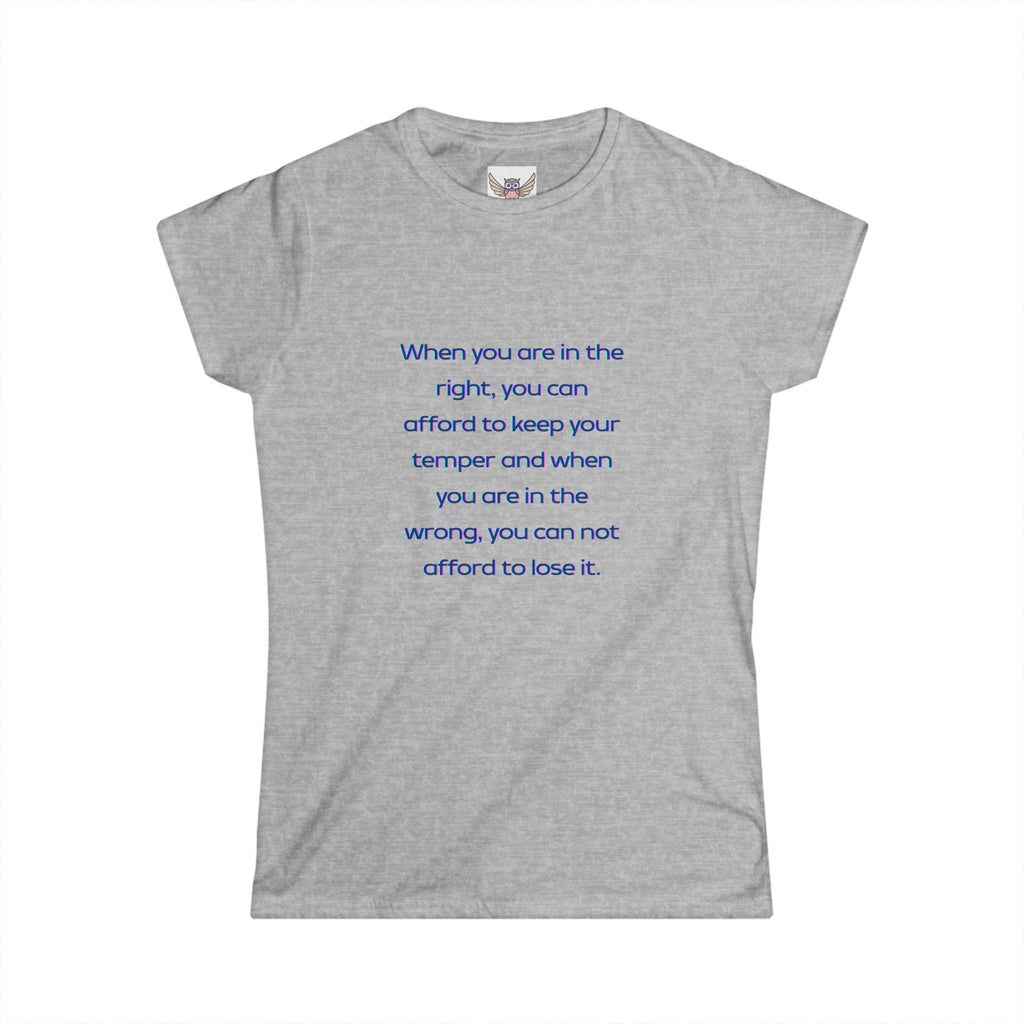 When you are in the right, you can afford to keep your temper and when you are in the wrong, you can not afford to lose it. ||  Relaxed Fit Women's Tee, Motivational Shirt, Casual Wear, Gift for Friends, Thoughtful Apparel