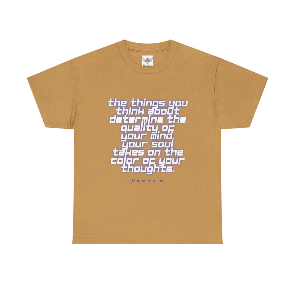 The things you think about determine the quality of your mind. Your soul takes on the color of your thoughts. (Marcus Aurelius) ||  - Positive Thinking, Motivational Shirt, Unisex Cotton T-Shirt, Mindfulness Gift, Casual Wear