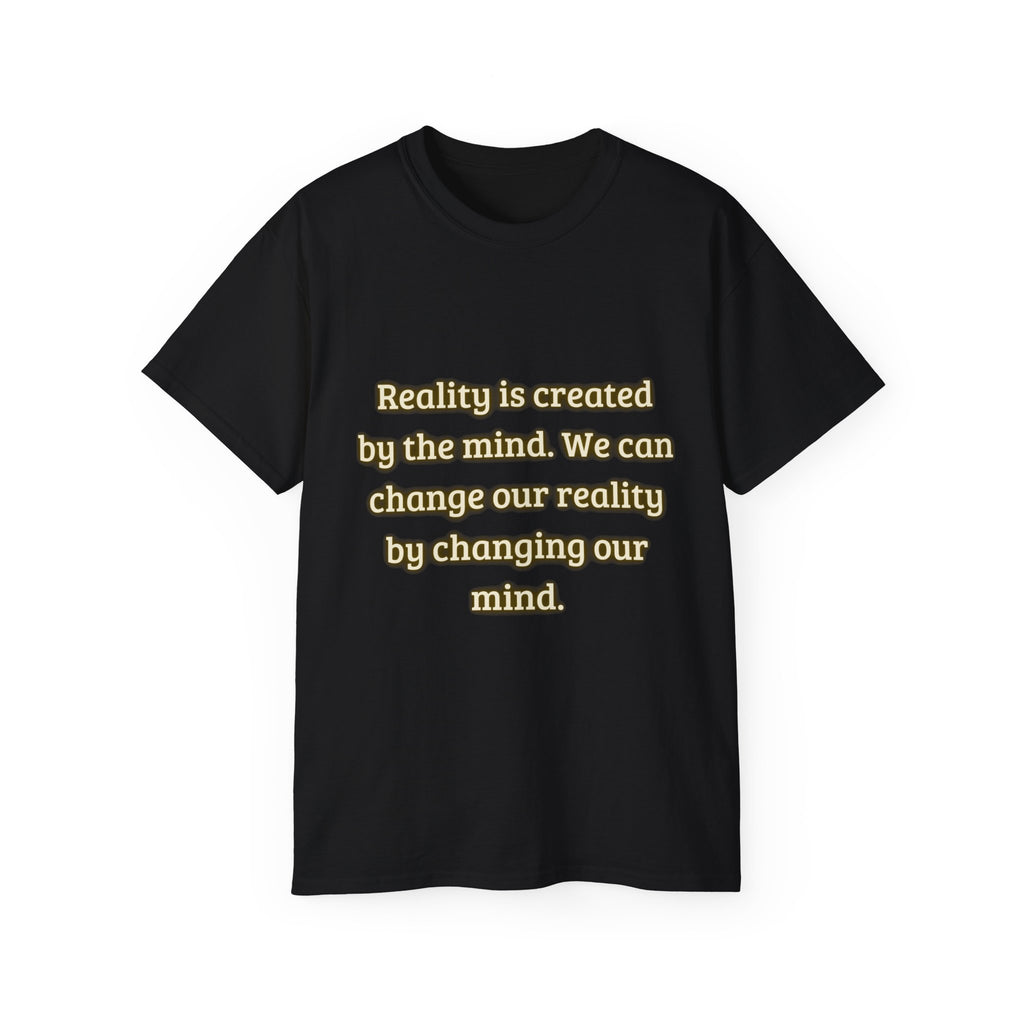 Reality is created by the mind. We can change our reality by changing our mind. || Motivational Tee for Positivity, Unisex Cotton Tee, Change Your Reality Shirt, Gift for Friends and Family
