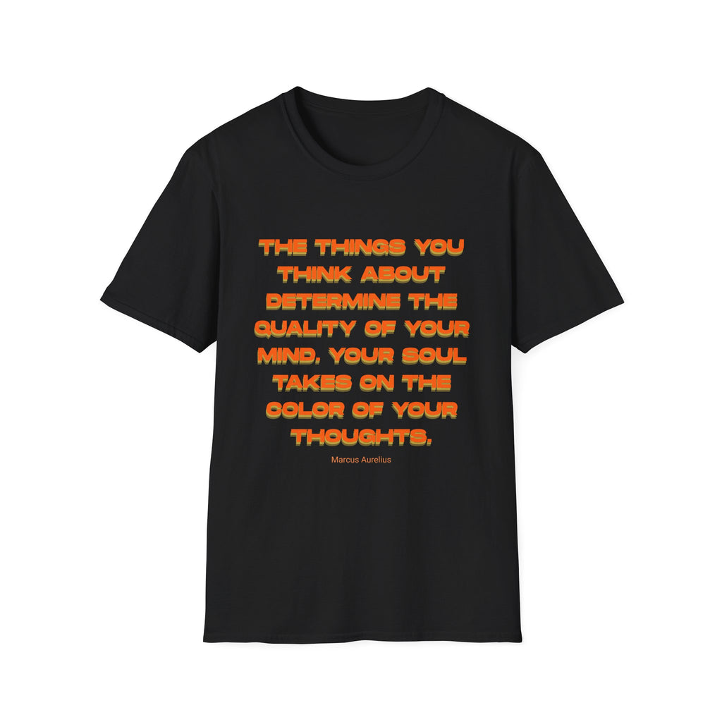 Unisex Softstyle T-Shirt |qu020 | The things you think about determine the quality of your mind. Your soul takes on the color of your thoughts. (Marcus Aurelius)