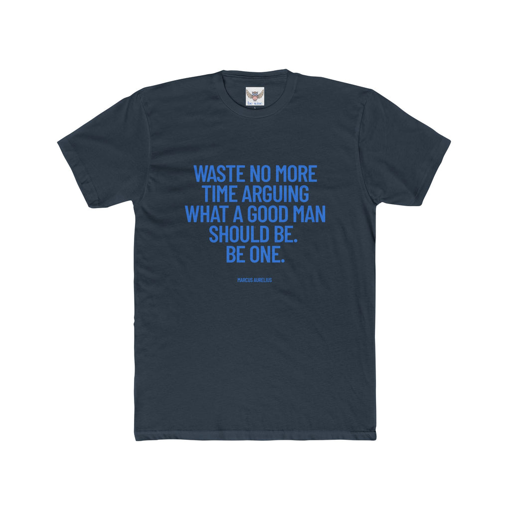 Waste no more time arguing what a good man should be. Be one. (Marcus Aurelius) ||  Motivational Cotton T-Shirt, Unisex Graphic Shirt, Gift for Him, Everyday Wear, Birthday Gift