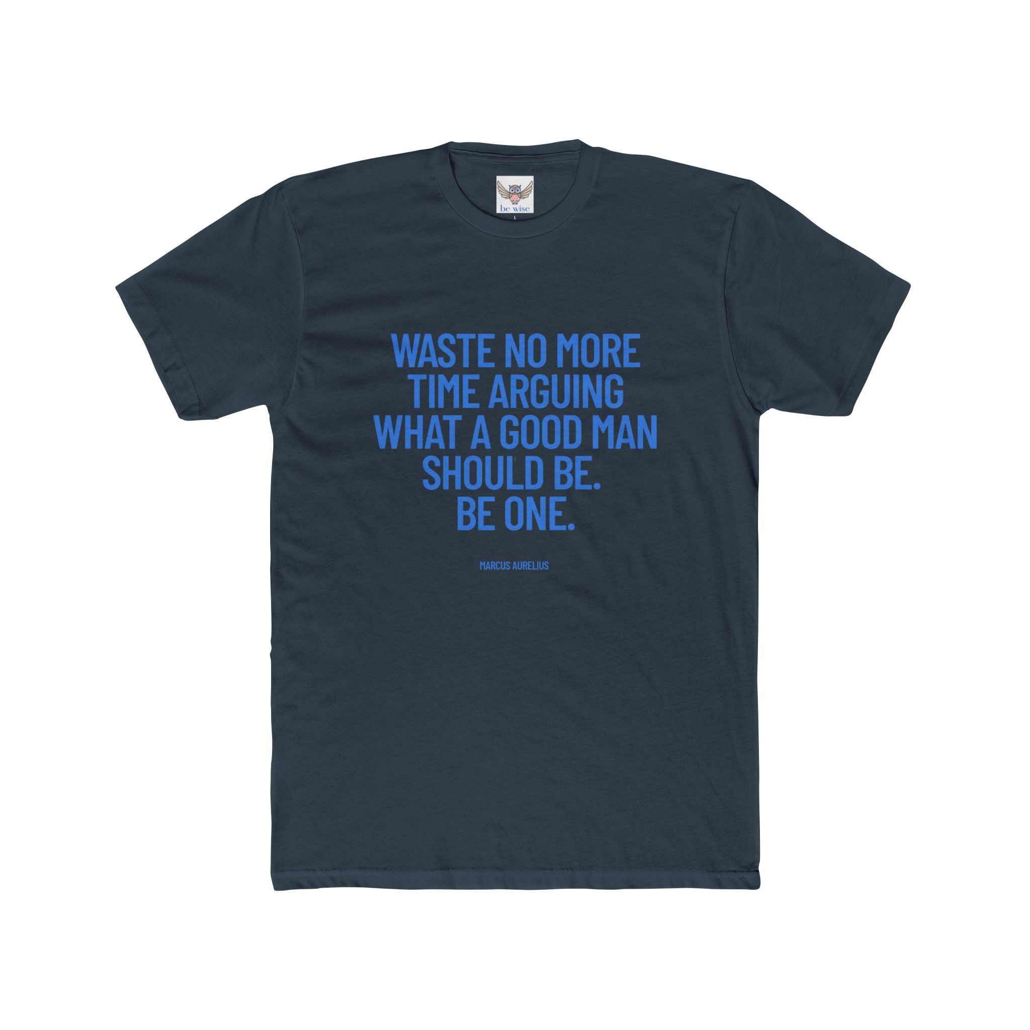 Waste no more time arguing what a good man should be. Be one. (Marcus Aurelius) ||  Motivational Cotton T-Shirt, Unisex Graphic Shirt, Gift for Him, Everyday Wear, Birthday Gift