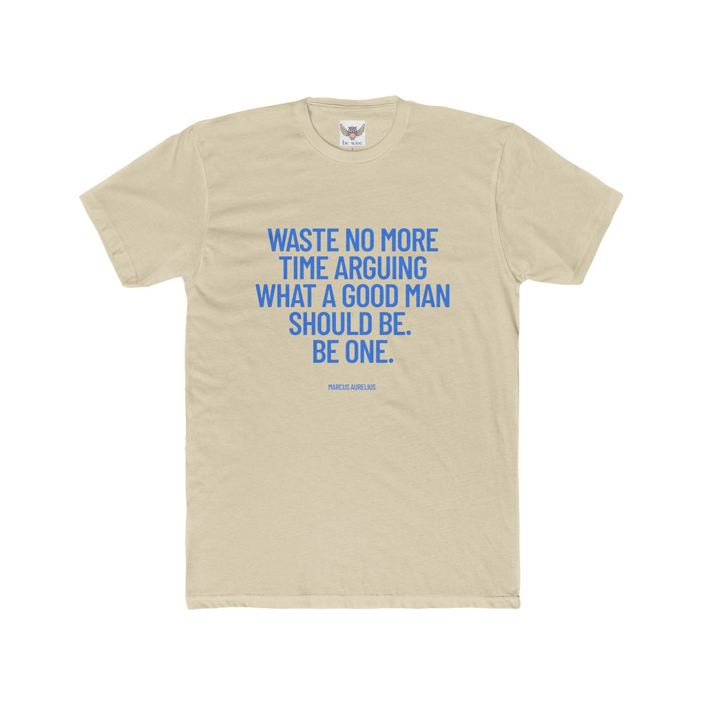 Waste no more time arguing what a good man should be. Be one. (Marcus Aurelius) ||  Motivational Cotton T-Shirt, Unisex Graphic Shirt, Gift for Him, Everyday Wear, Birthday Gift