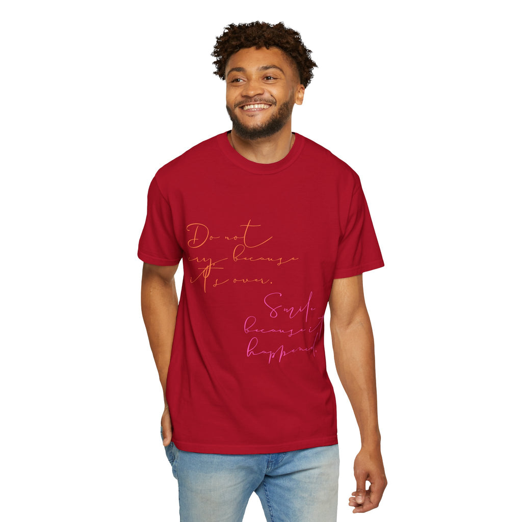 Do not cry because it's over. Smile because it happened.  || Inspirational Unisex T-Shirt with Positive Quotes