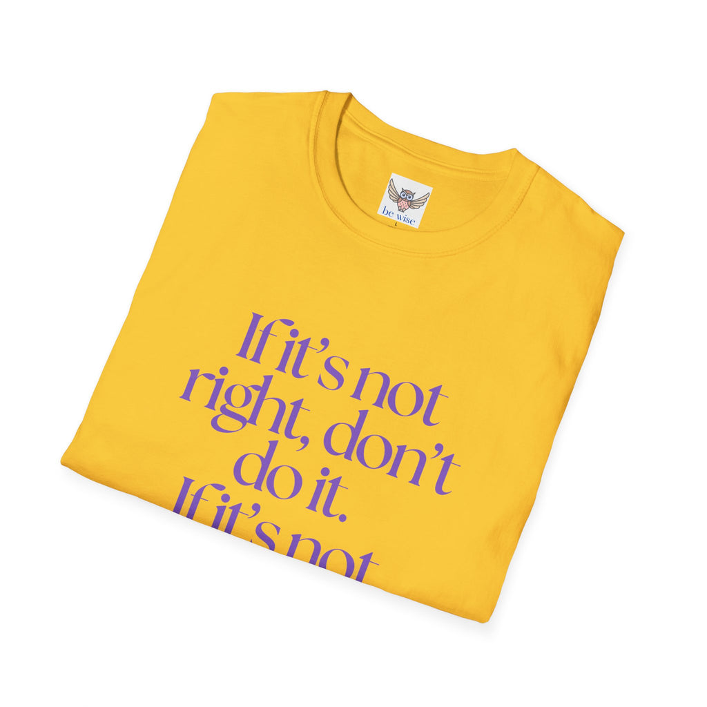 If it’s not right, don’t do it. If it’s not true, don’t say it. ||  Inspirational Gift, Unisex Graphic Tee, Everyday Wear, Perfect for Self-Care Days, Thoughtful Present