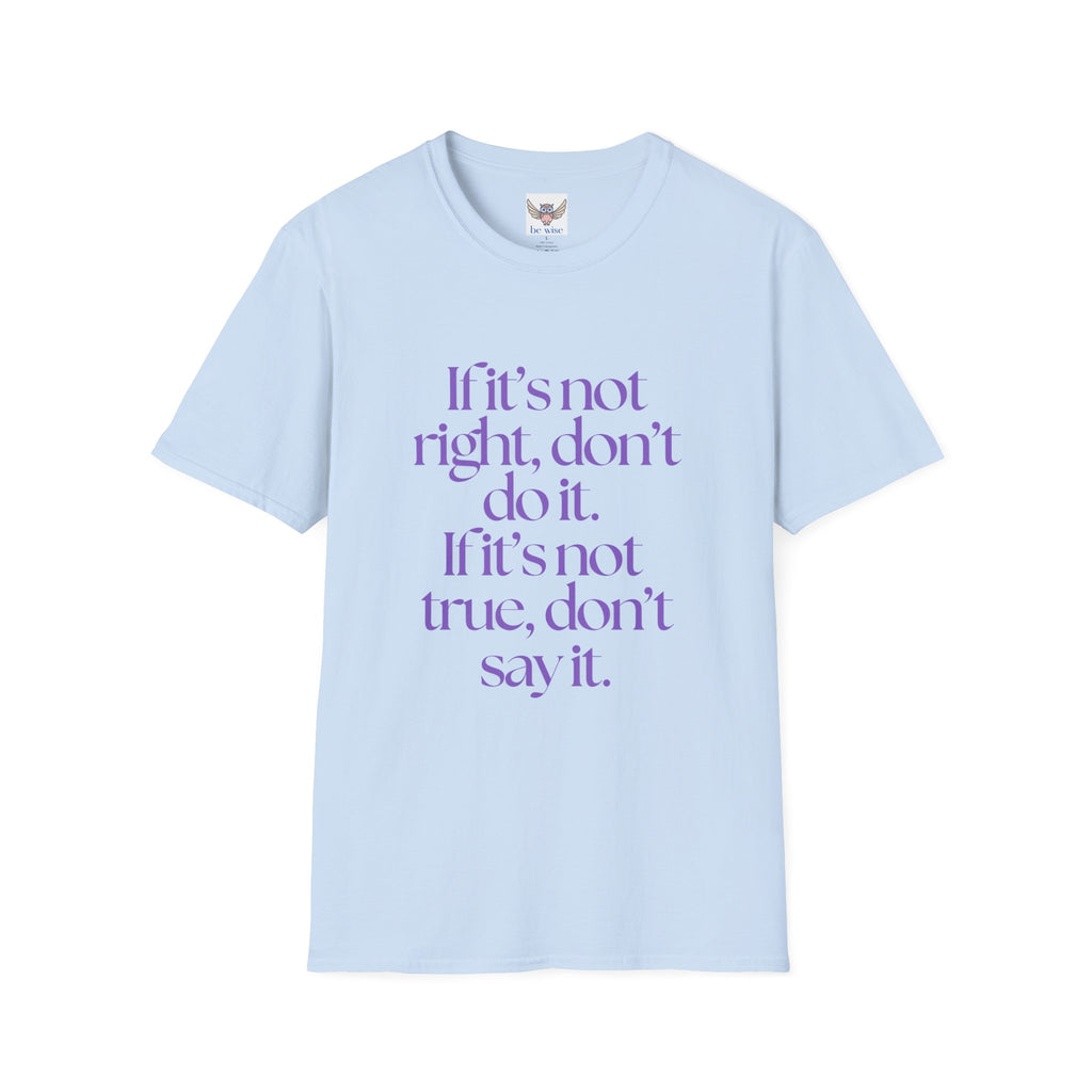 If it’s not right, don’t do it. If it’s not true, don’t say it. ||  Inspirational Gift, Unisex Graphic Tee, Everyday Wear, Perfect for Self-Care Days, Thoughtful Present