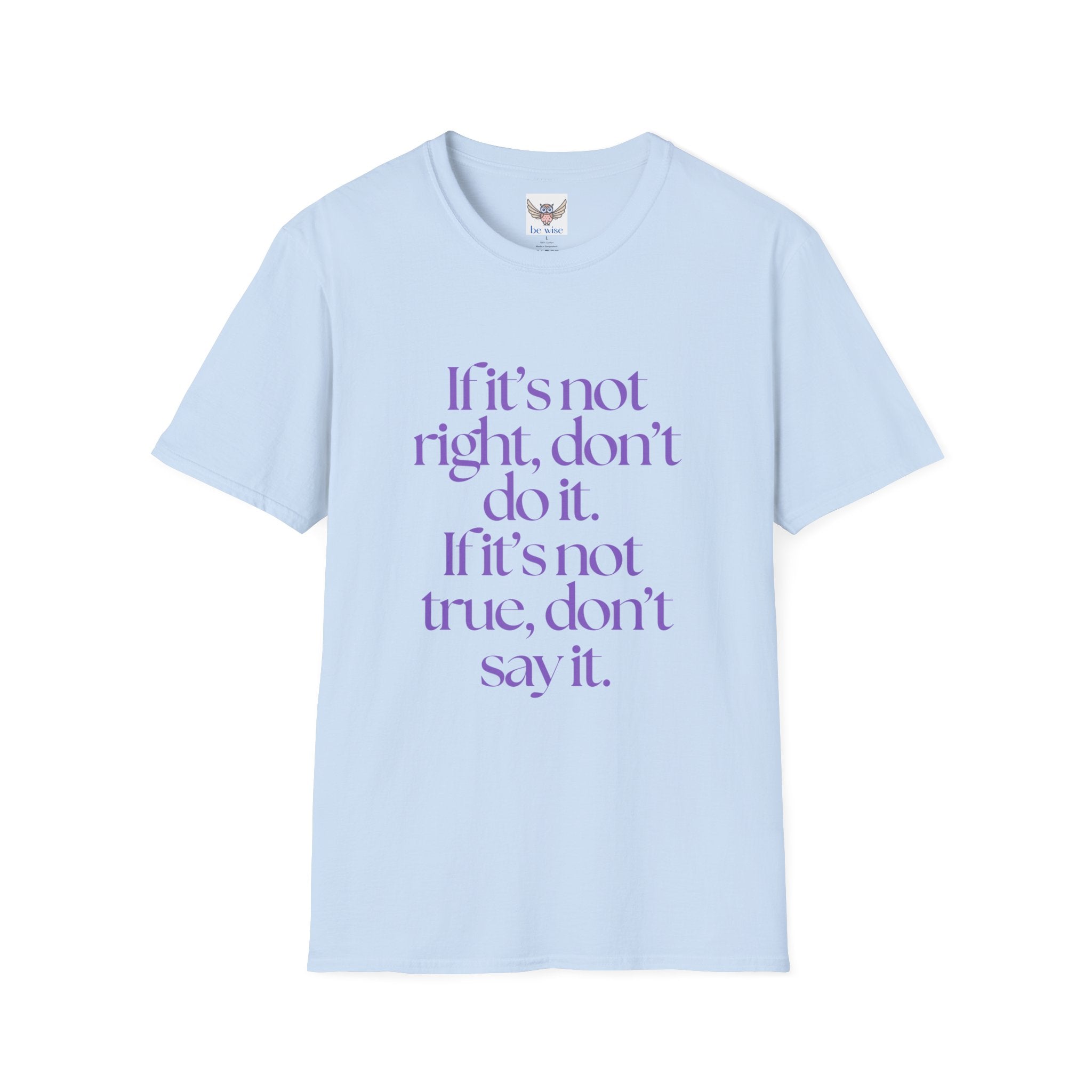 If it’s not right, don’t do it. If it’s not true, don’t say it. ||  Inspirational Gift, Unisex Graphic Tee, Everyday Wear, Perfect for Self-Care Days, Thoughtful Present