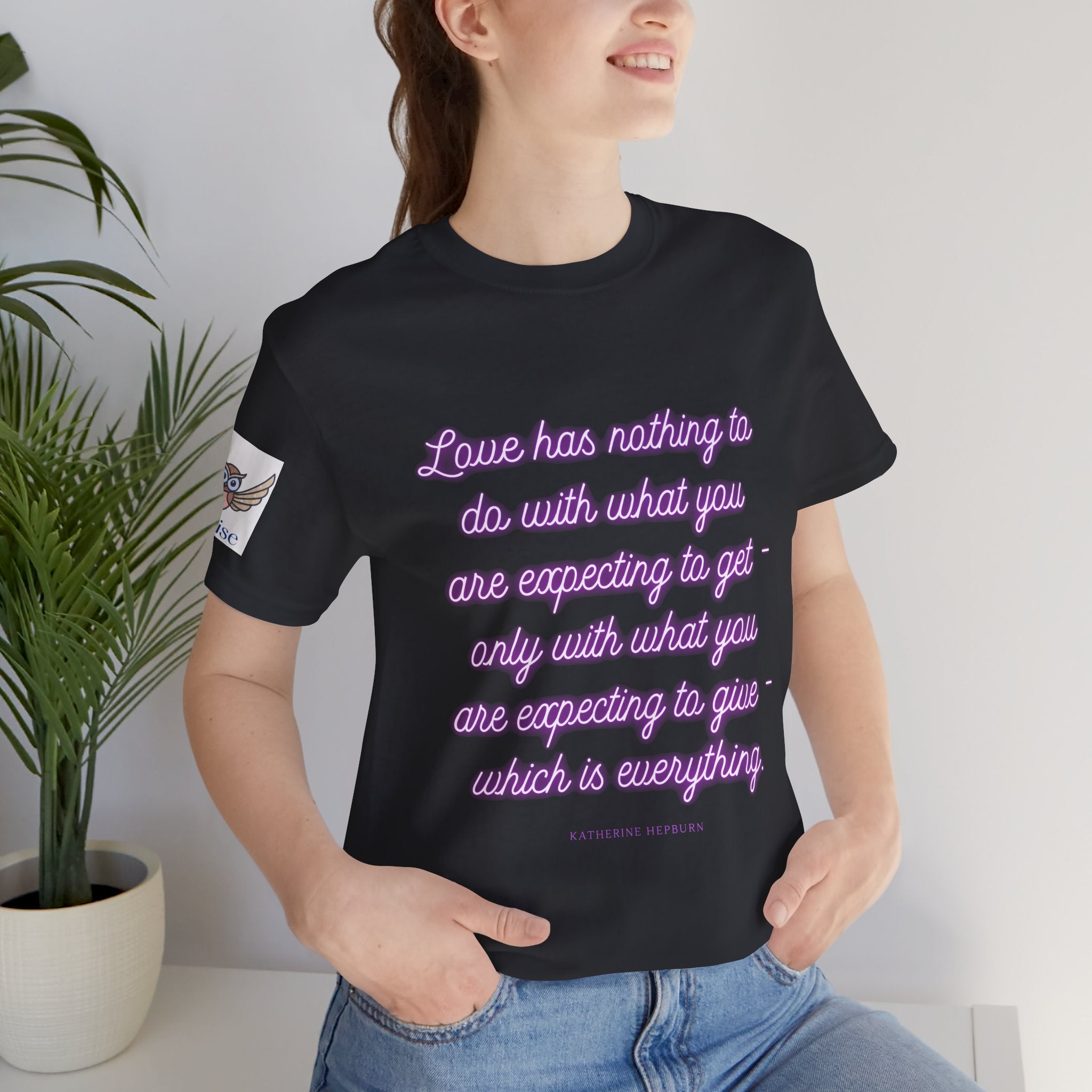 Love has nothing to do with what you are expecting to get - only with what you are expecting to give - which is everything. (Katherine Hepburn) || Unisex Short Sleeve Shirt, Casual Wear, Gift for Friends, Inspirational Quote Apparel