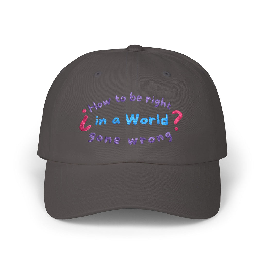 How to be right in a world gone wrong? || Playful Classic Dad Cap with Quote - Casual Hat for Fathers, Gifts for Dads, Birthday, Father's Day, Summer Style
