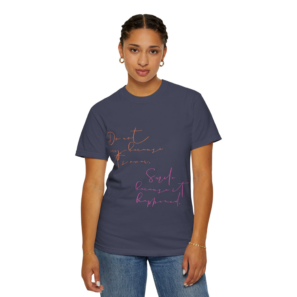 Do not cry because it's over. Smile because it happened.  || Inspirational Unisex T-Shirt with Positive Quotes