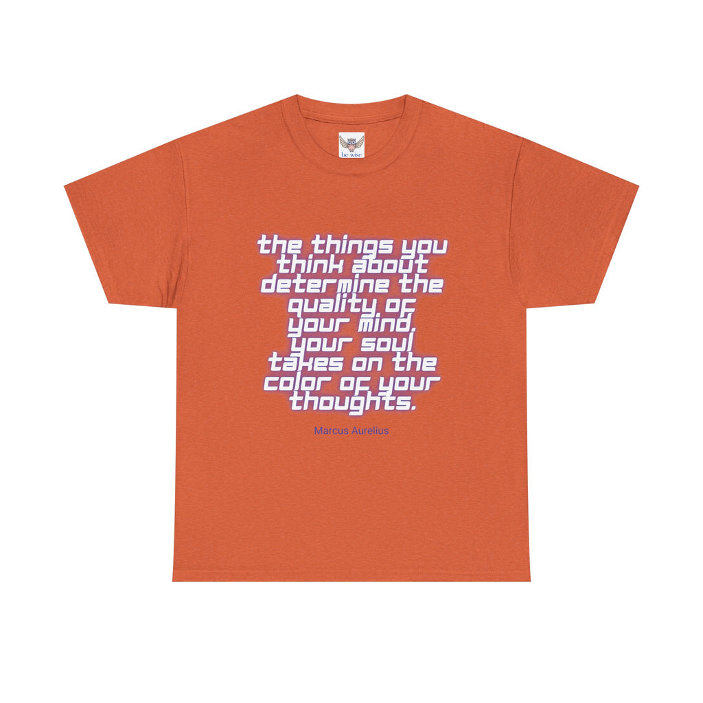 The things you think about determine the quality of your mind. Your soul takes on the color of your thoughts. (Marcus Aurelius) ||  - Positive Thinking, Motivational Shirt, Unisex Cotton T-Shirt, Mindfulness Gift, Casual Wear