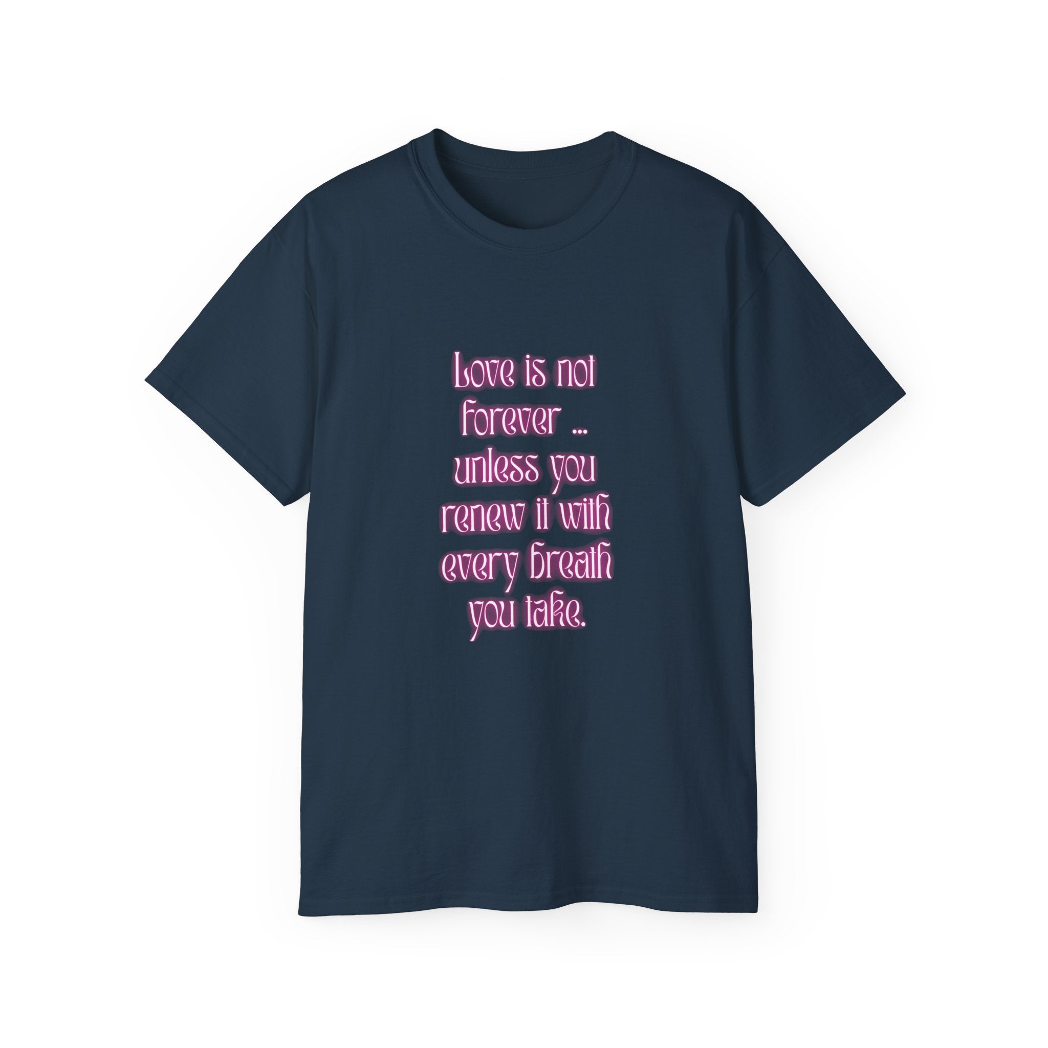 Love is not forever … unless you renew it with every breath you take. || Inspirational T-Shirt, Cute Gift for Loved Ones, Valentine's Day Shirt, Trendy Cotton Tee