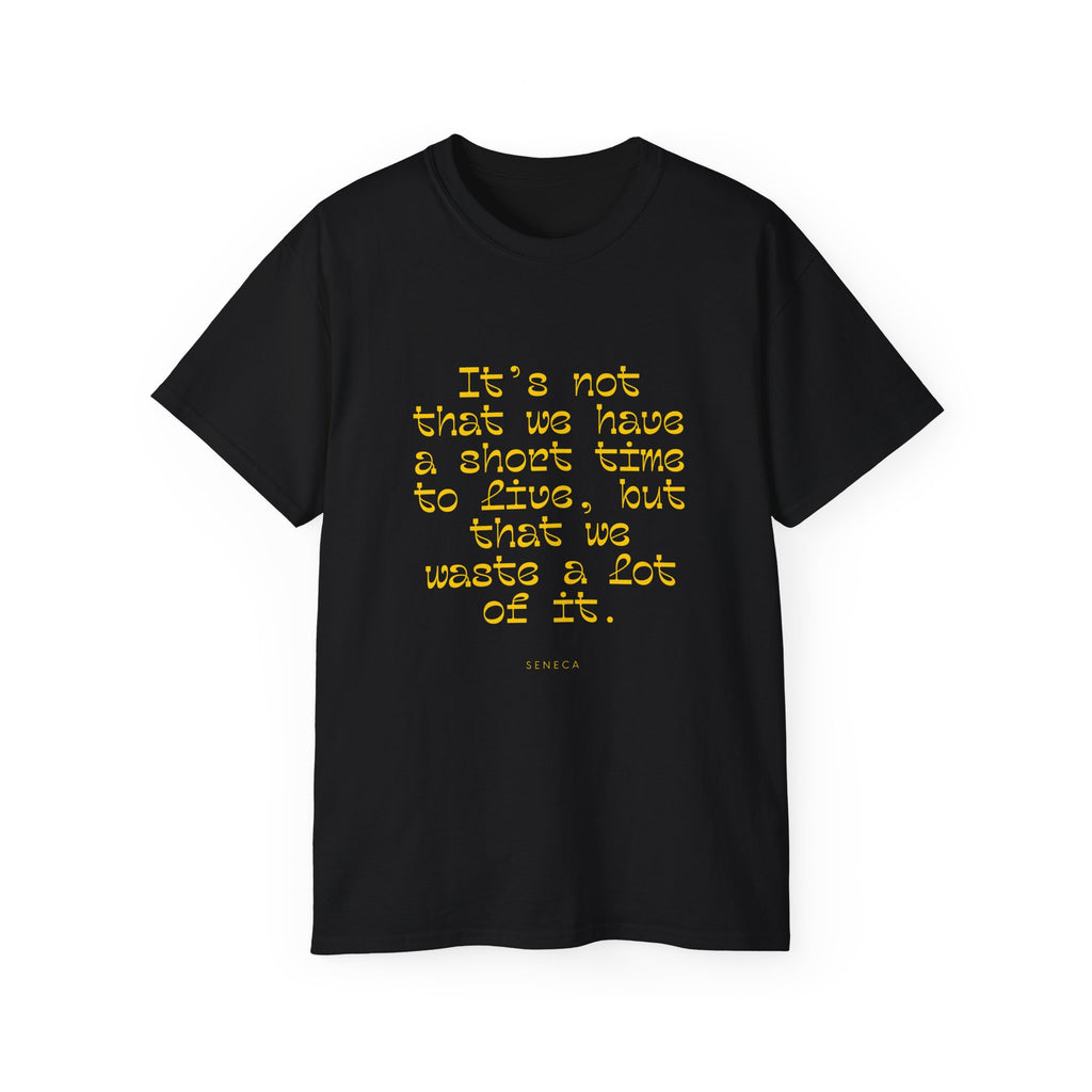 It’s not that we have a short time to live, but that we waste a lot of it. || - Motivational Shirt for Everyday Moments, Gift for Friends & Family, Casual Wear, Birthday, Encouragement