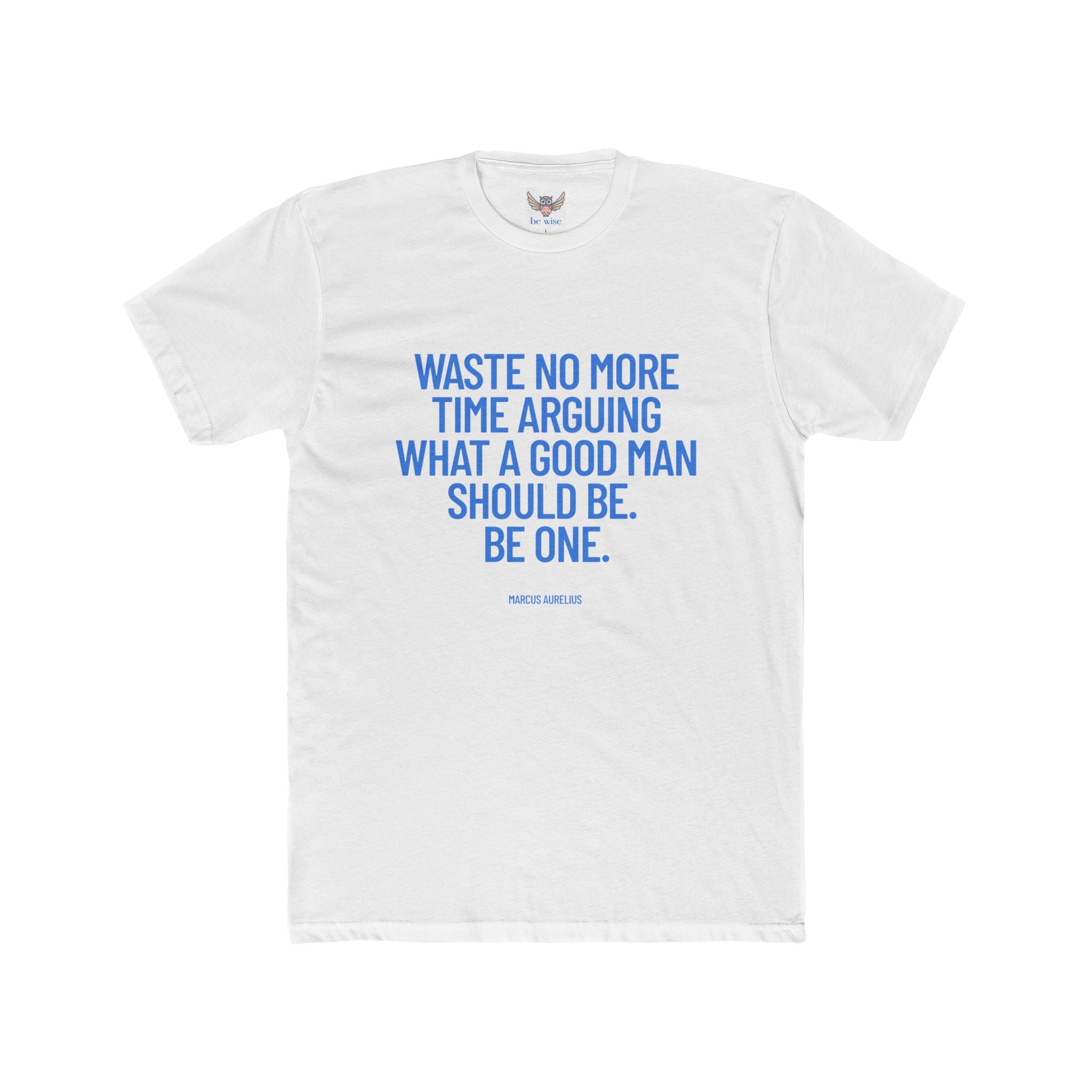 Waste no more time arguing what a good man should be. Be one. (Marcus Aurelius) ||  Motivational Cotton T-Shirt, Unisex Graphic Shirt, Gift for Him, Everyday Wear, Birthday Gift