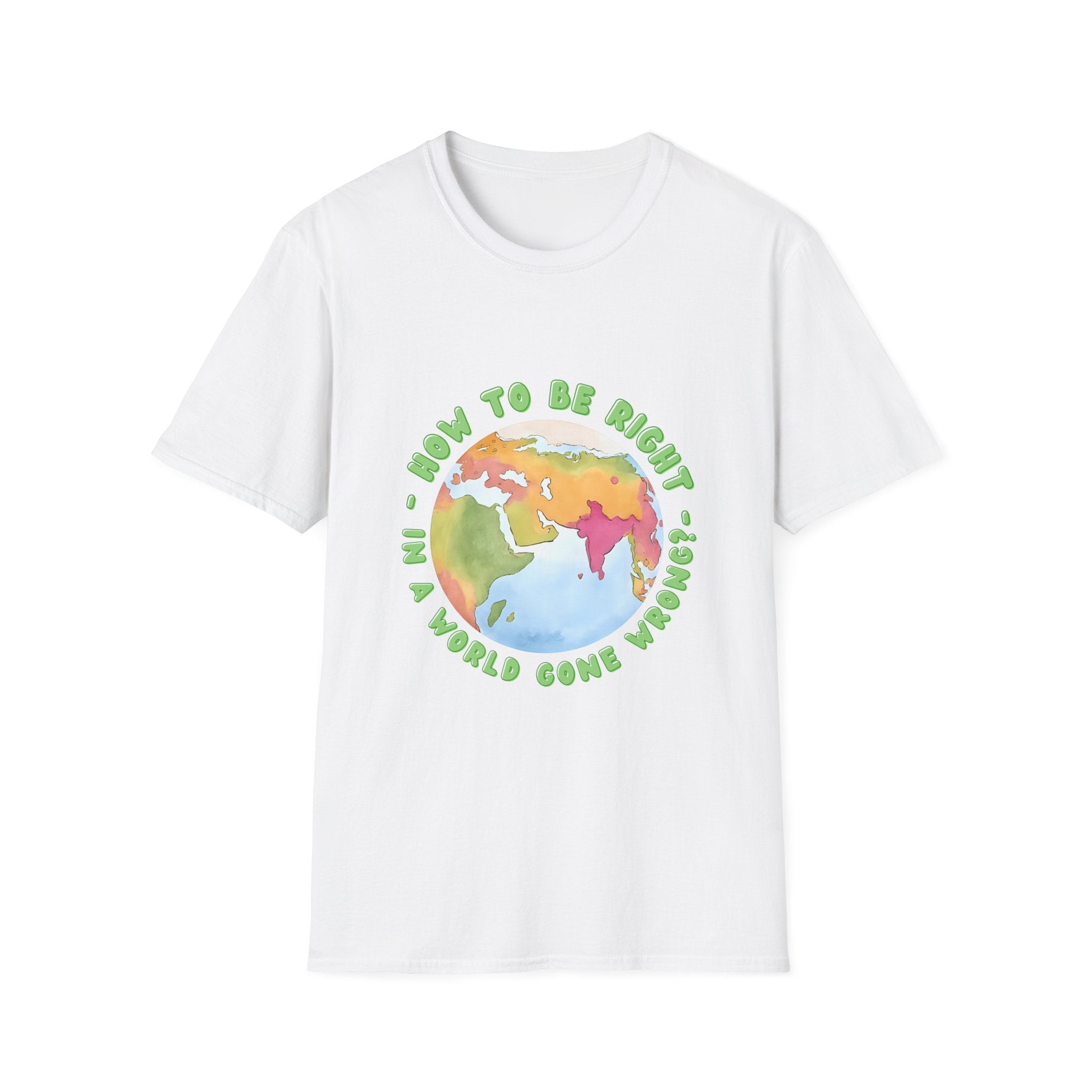 Unisex Softstyle T-Shirt |qu023| How to be right in a world gone wrong?