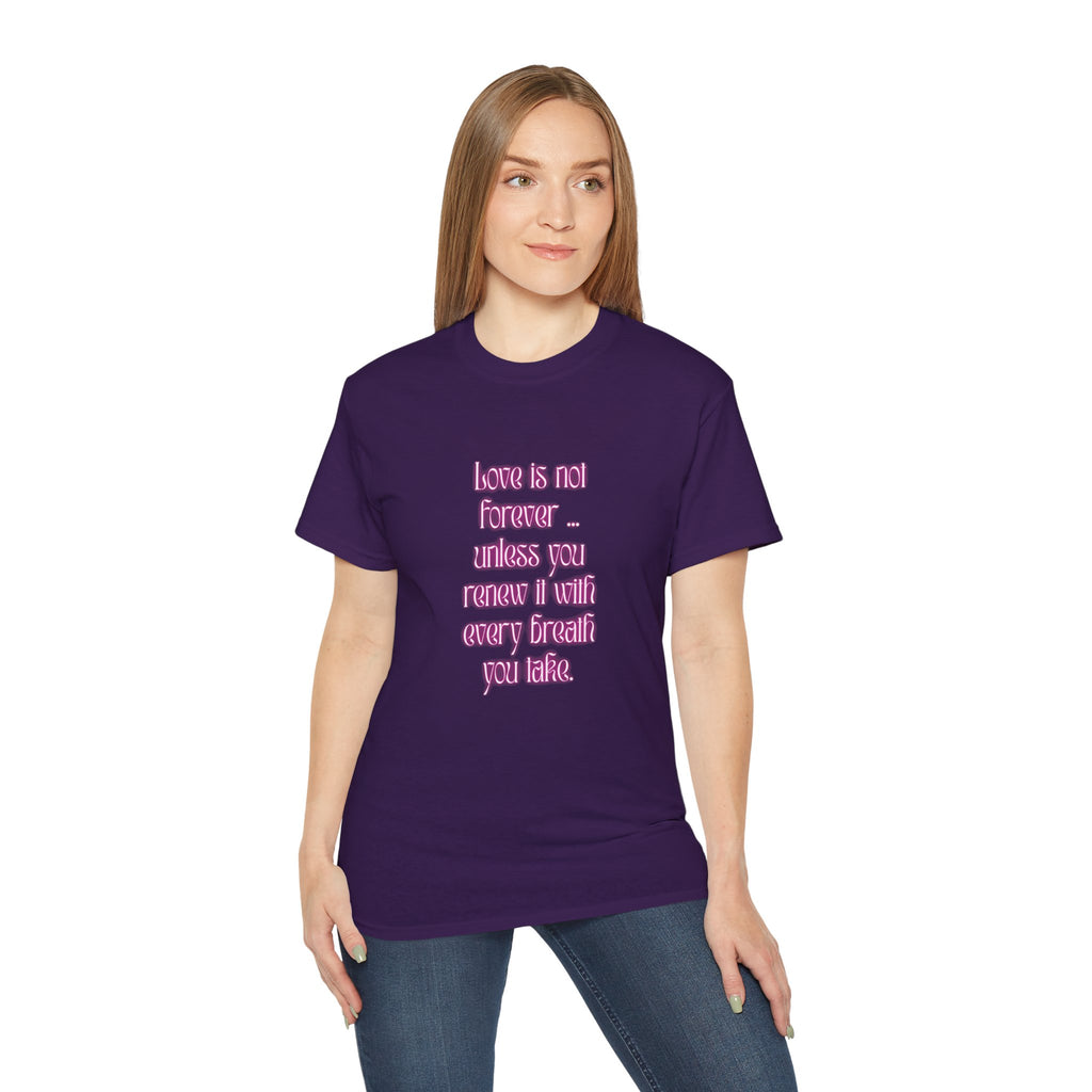 Love is not forever … unless you renew it with every breath you take. || Inspirational T-Shirt, Cute Gift for Loved Ones, Valentine's Day Shirt, Trendy Cotton Tee